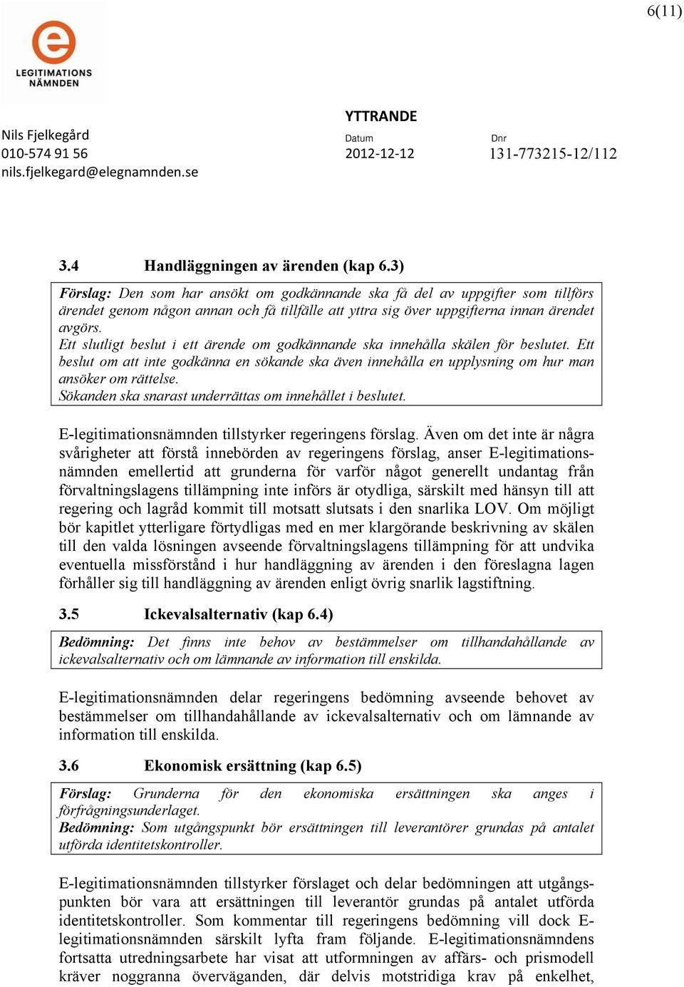 Ett slutligt beslut i ett ärende om godkännande ska innehålla skälen för beslutet. Ett beslut om att inte godkänna en sökande ska även innehålla en upplysning om hur man ansöker om rättelse.