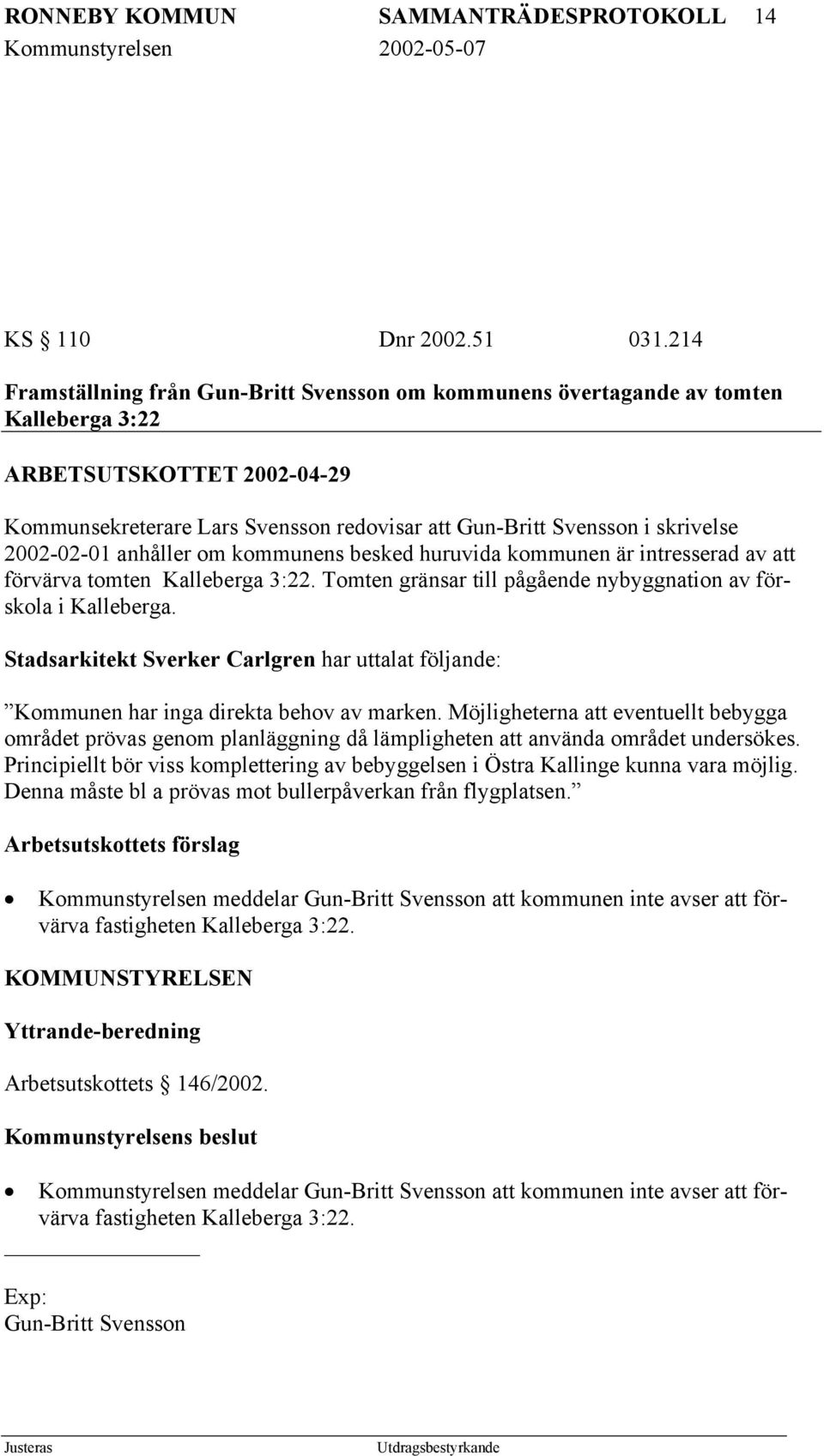 2002-02-01 anhåller om kommunens besked huruvida kommunen är intresserad av att förvärva tomten Kalleberga 3:22. Tomten gränsar till pågående nybyggnation av förskola i Kalleberga.