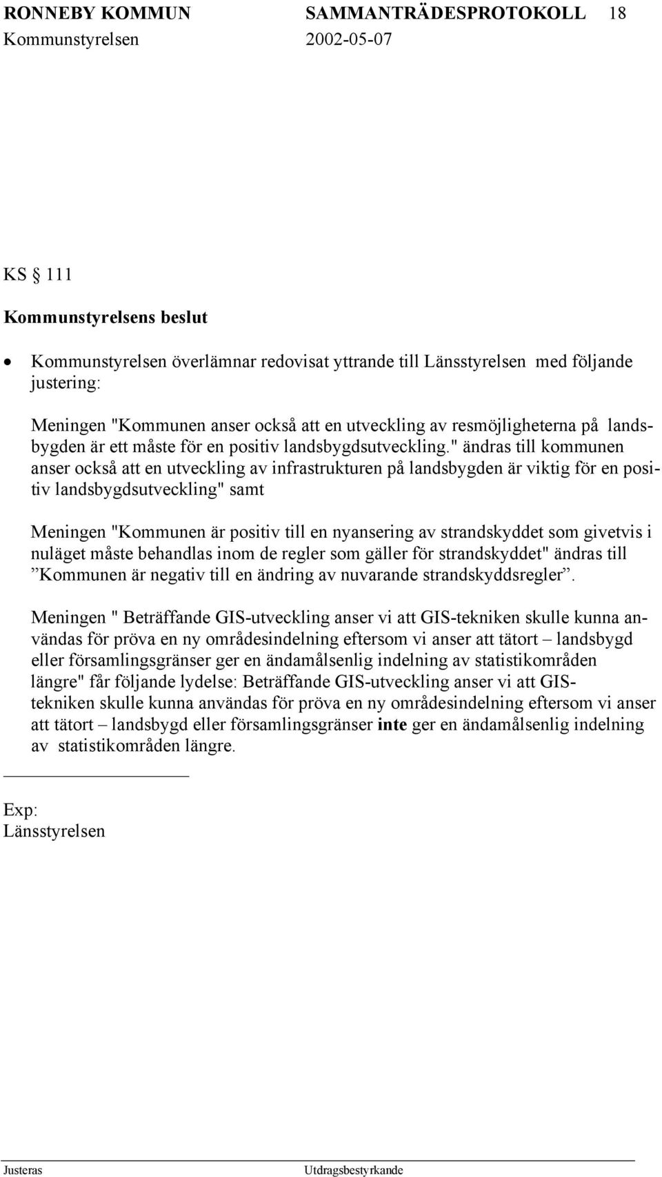 " ändras till kommunen anser också att en utveckling av infrastrukturen på landsbygden är viktig för en positiv landsbygdsutveckling" samt Meningen "Kommunen är positiv till en nyansering av