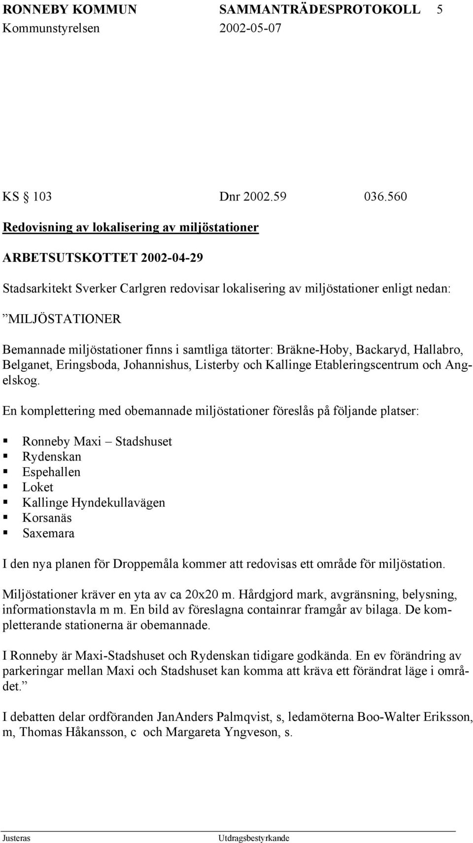 miljöstationer finns i samtliga tätorter: Bräkne-Hoby, Backaryd, Hallabro, Belganet, Eringsboda, Johannishus, Listerby och Kallinge Etableringscentrum och Angelskog.