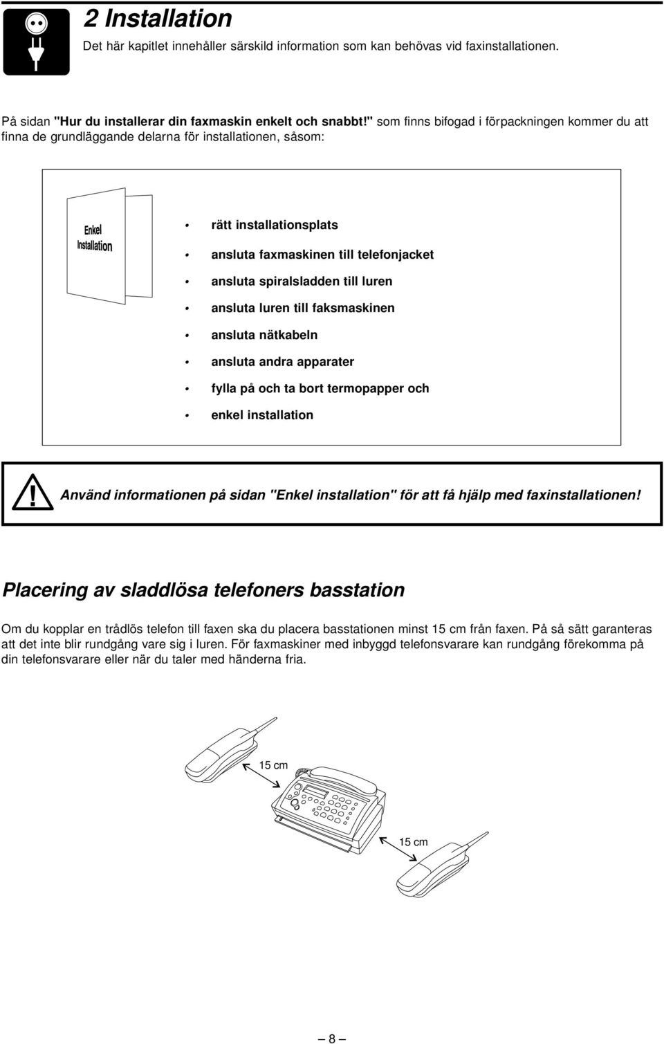 luren ansluta luren till faksmaskinen ansluta nätkabeln ansluta andra apparater fylla på och ta bort termopapper och enkel installation Använd informationen på sidan "Enkel installation" för att få