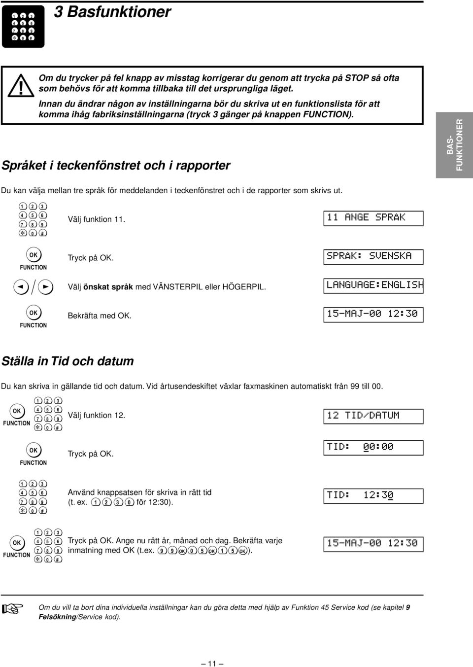 Språket i teckenfönstret och i rapporter BAS- FUNKTIONER Du kan välja mellan tre språk för meddelanden i teckenfönstret och i de rapporter som skrivs ut. Välj funktion. ange SPRÅK Tryck på.