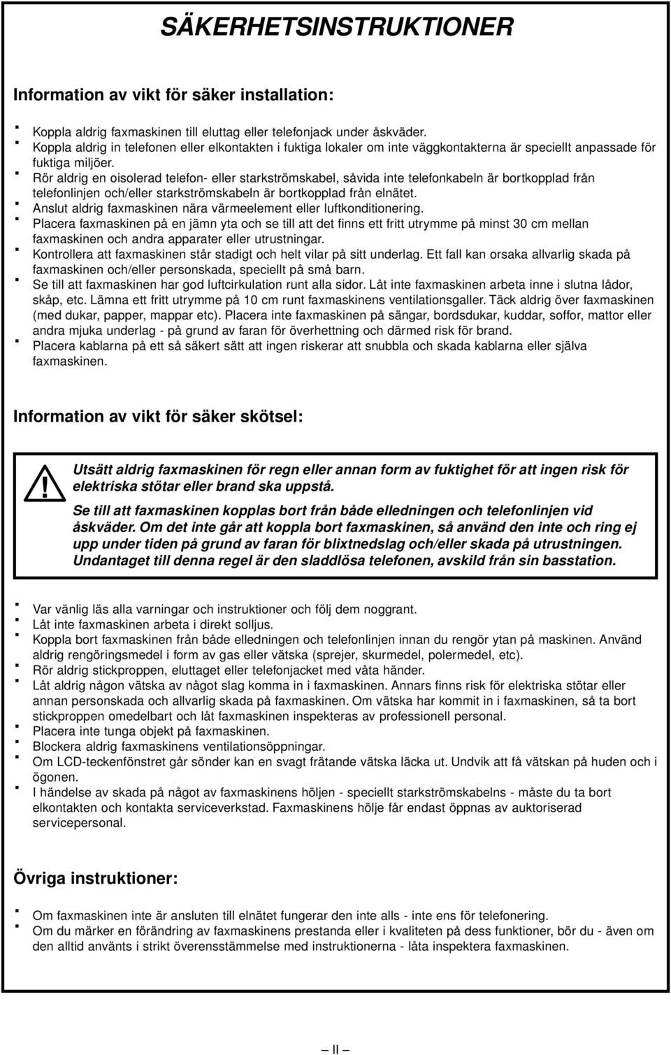 Rör aldrig en oisolerad telefon- eller starkströmskabel, såvida inte telefonkabeln är bortkopplad från telefonlinjen och/eller starkströmskabeln är bortkopplad från elnätet.