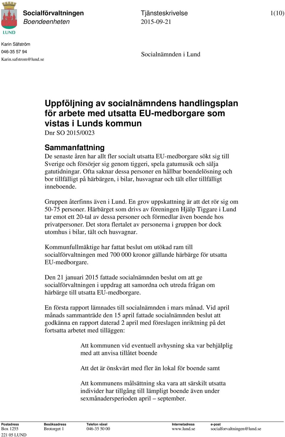 socialt utsatta EU-medborgare sökt sig till Sverige och försörjer sig genom tiggeri, spela gatumusik och sälja gatutidningar.