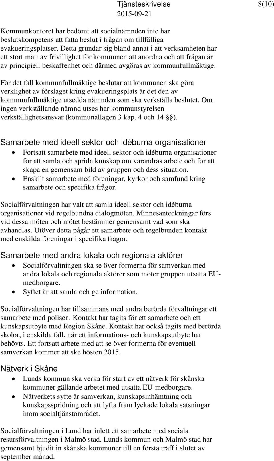 För det fall kommunfullmäktige beslutar att kommunen ska göra verklighet av förslaget kring evakueringsplats är det den av kommunfullmäktige utsedda nämnden som ska verkställa beslutet.