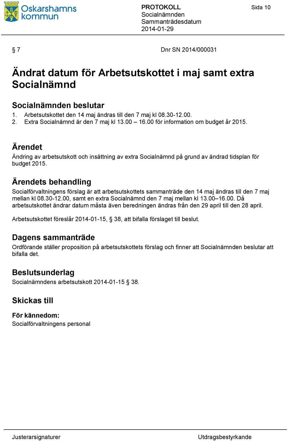 s behandling Socialförvaltningens förslag är att arbetsutskottets sammanträde den 14 maj ändras till den 7 maj mellan kl 08.30-12.00,