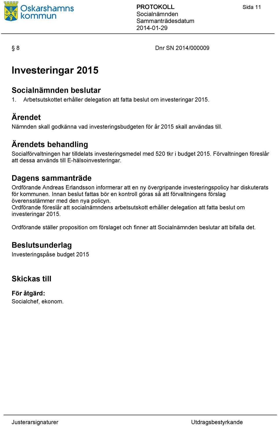 Förvaltningen föreslår att dessa används till E-hälsoinvesteringar. Ordförande Andreas Erlandsson informerar att en ny övergripande investeringspolicy har diskuterats för kommunen.