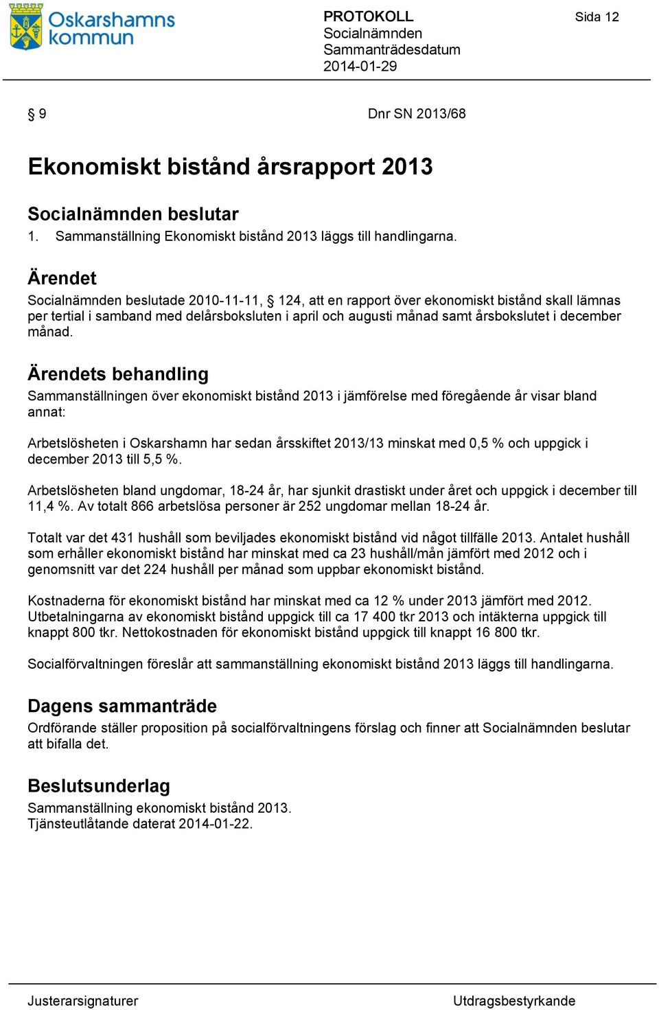 s behandling Sammanställningen över ekonomiskt bistånd 2013 i jämförelse med föregående år visar bland annat: Arbetslösheten i Oskarshamn har sedan årsskiftet 2013/13 minskat med 0,5 % och uppgick i