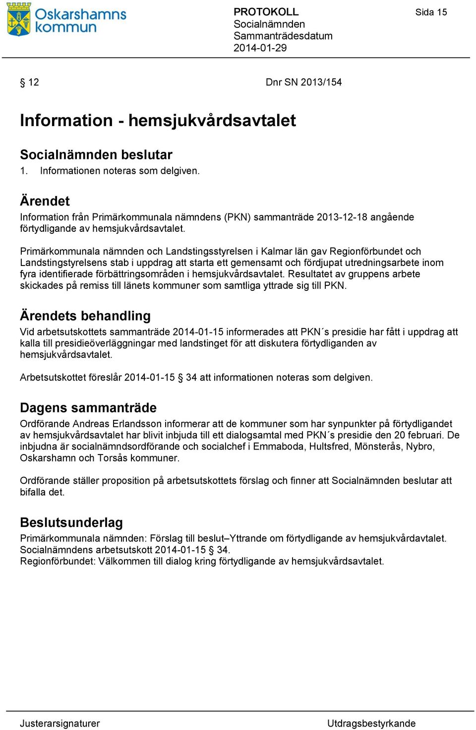 Primärkommunala nämnden och Landstingsstyrelsen i Kalmar län gav Regionförbundet och Landstingstyrelsens stab i uppdrag att starta ett gemensamt och fördjupat utredningsarbete inom fyra identifierade