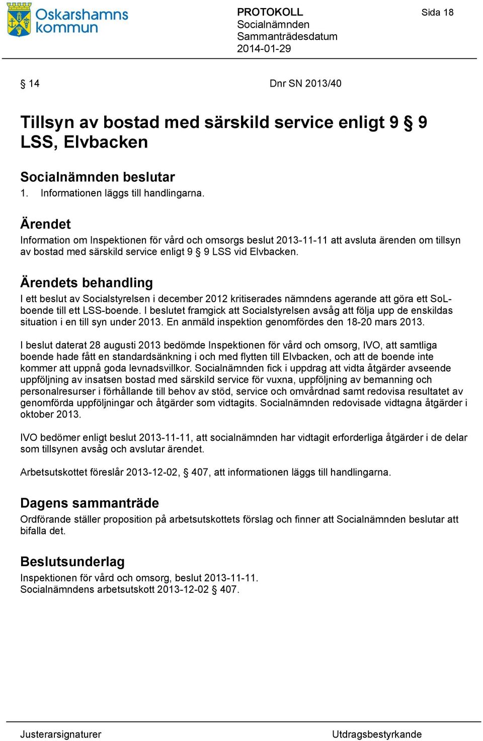 s behandling I ett beslut av Socialstyrelsen i december 2012 kritiserades nämndens agerande att göra ett SoLboende till ett LSS-boende.