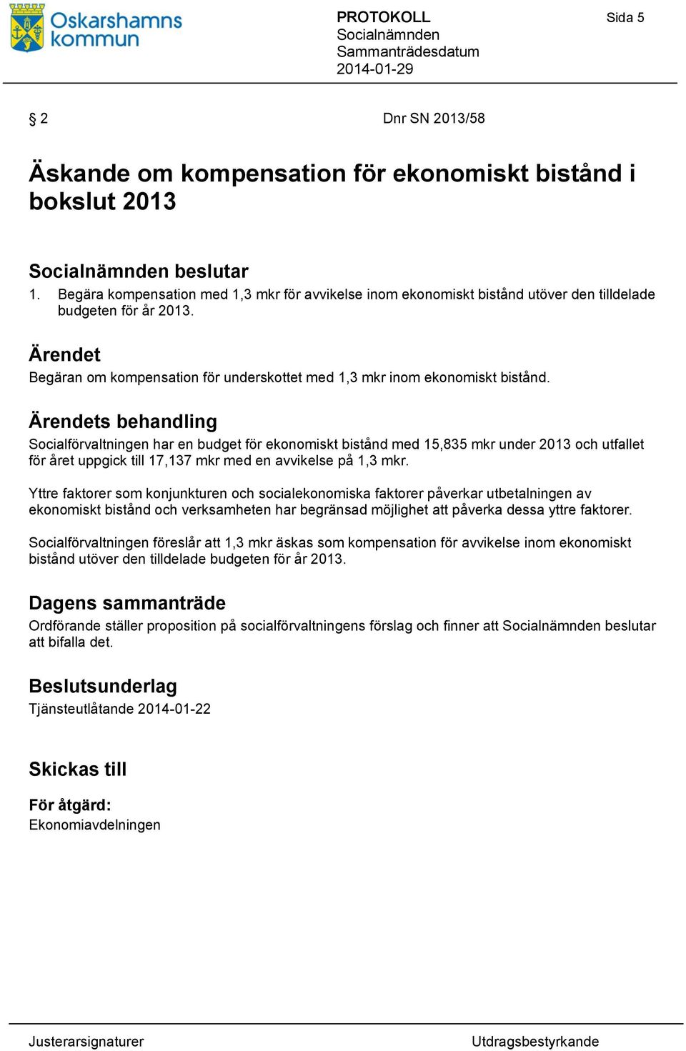 s behandling Socialförvaltningen har en budget för ekonomiskt bistånd med 15,835 mkr under 2013 och utfallet för året uppgick till 17,137 mkr med en avvikelse på 1,3 mkr.