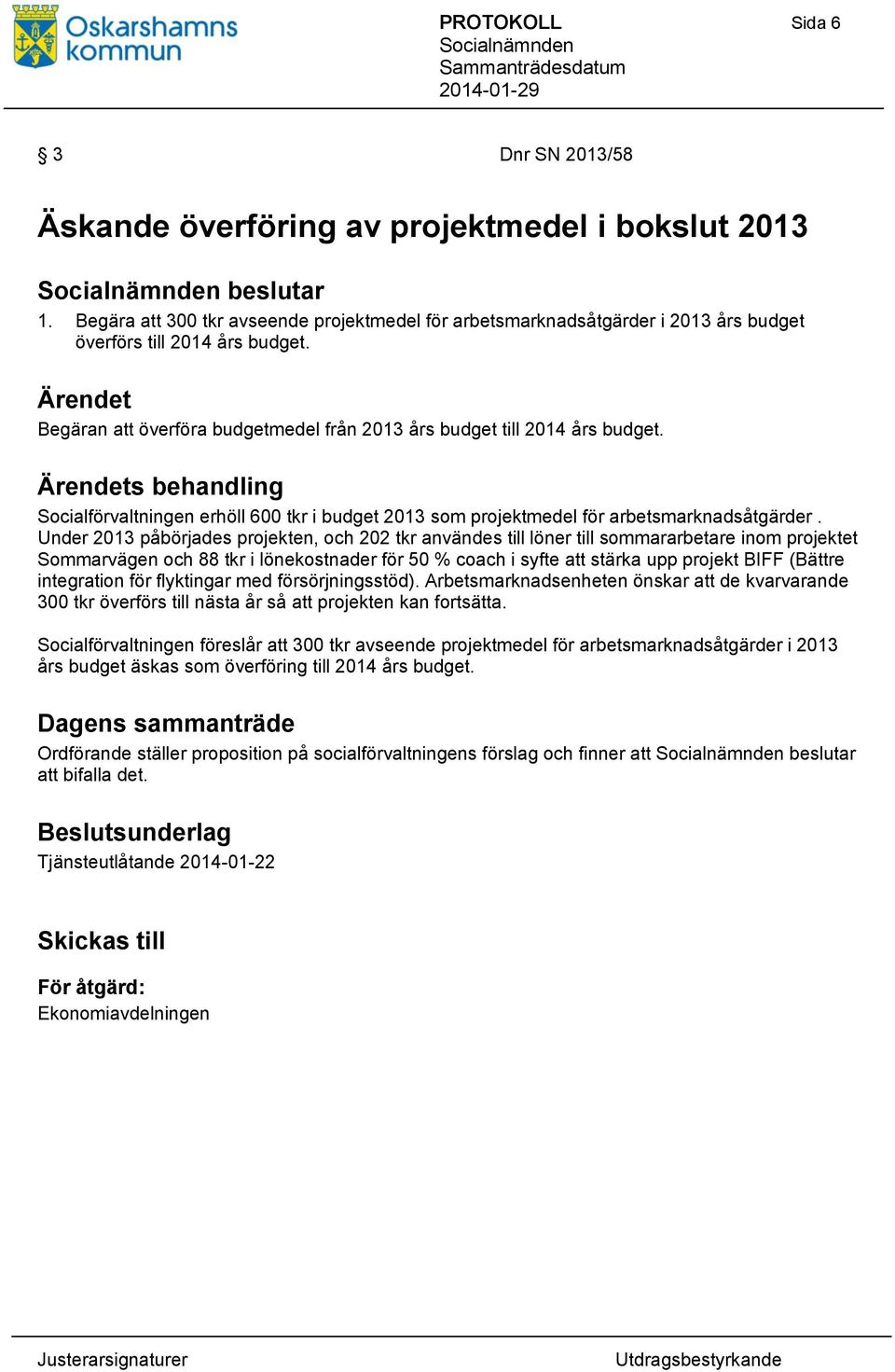 s behandling Socialförvaltningen erhöll 600 tkr i budget 2013 som projektmedel för arbetsmarknadsåtgärder.