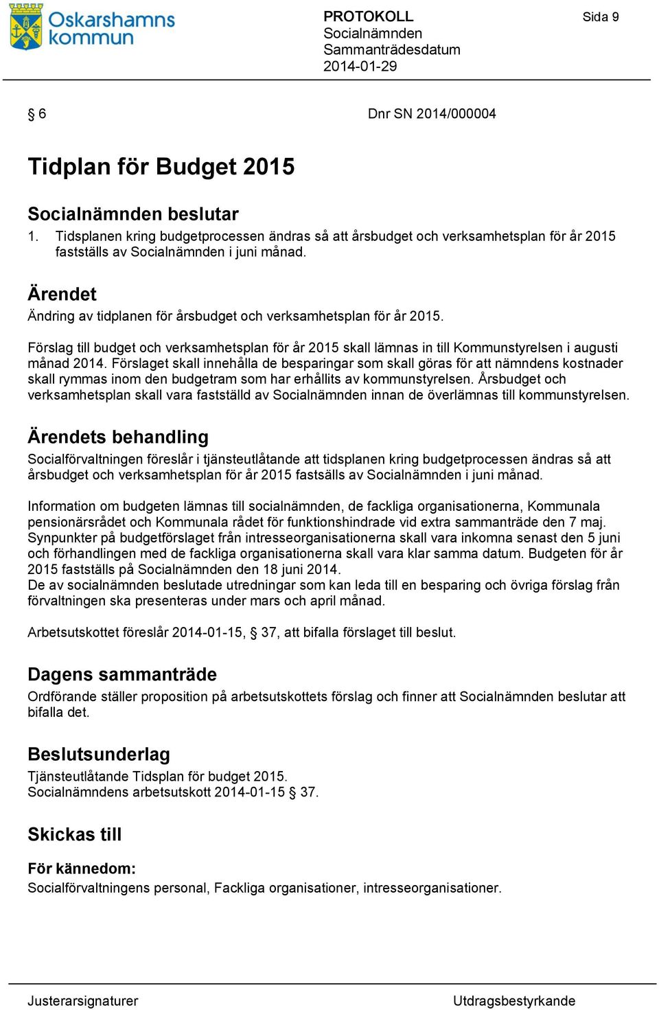 Förslaget skall innehålla de besparingar som skall göras för att nämndens kostnader skall rymmas inom den budgetram som har erhållits av kommunstyrelsen.