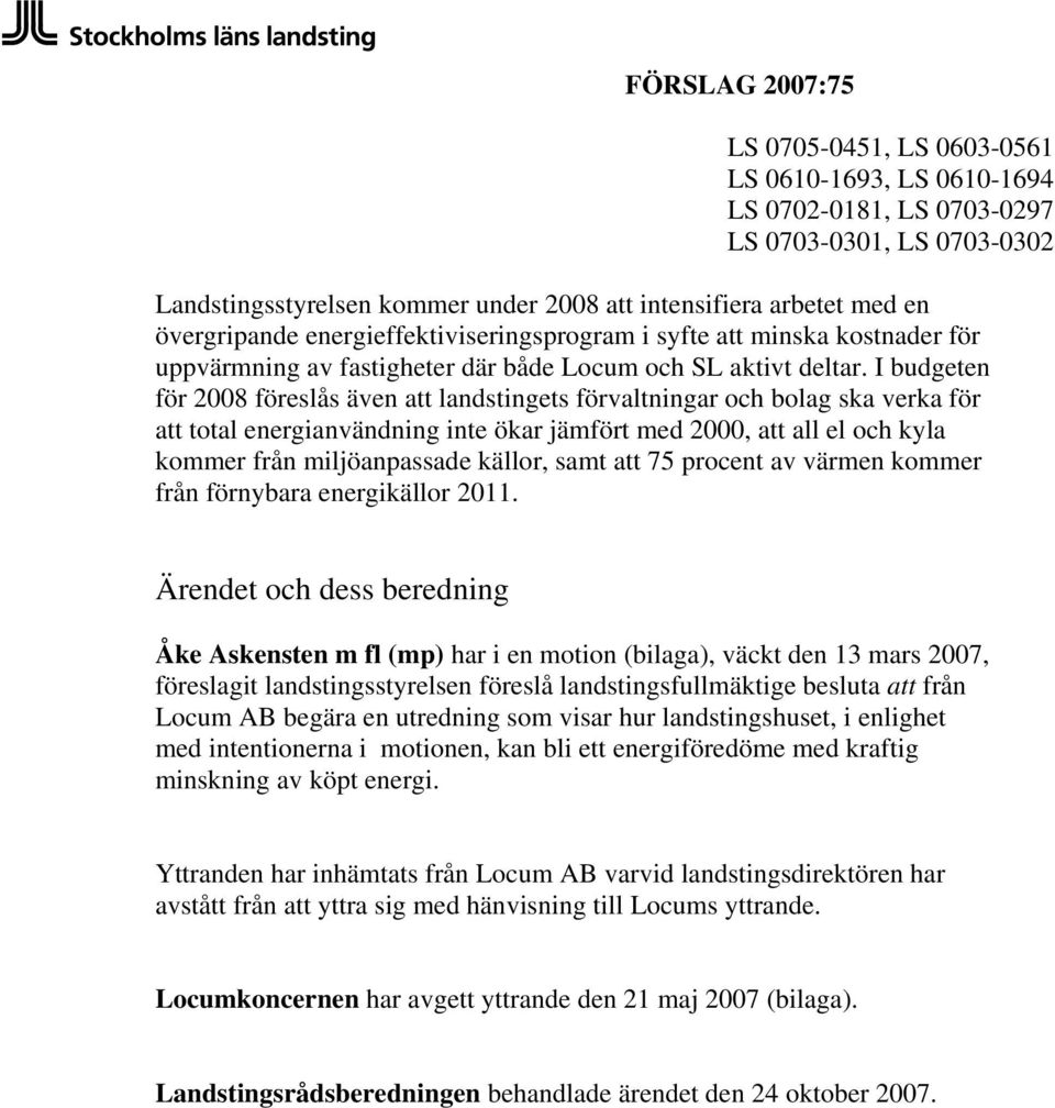 I budgeten för 2008 föreslås även att landstingets förvaltningar och bolag ska verka för att total energianvändning inte ökar jämfört med 2000, att all el och kyla kommer från miljöanpassade källor,