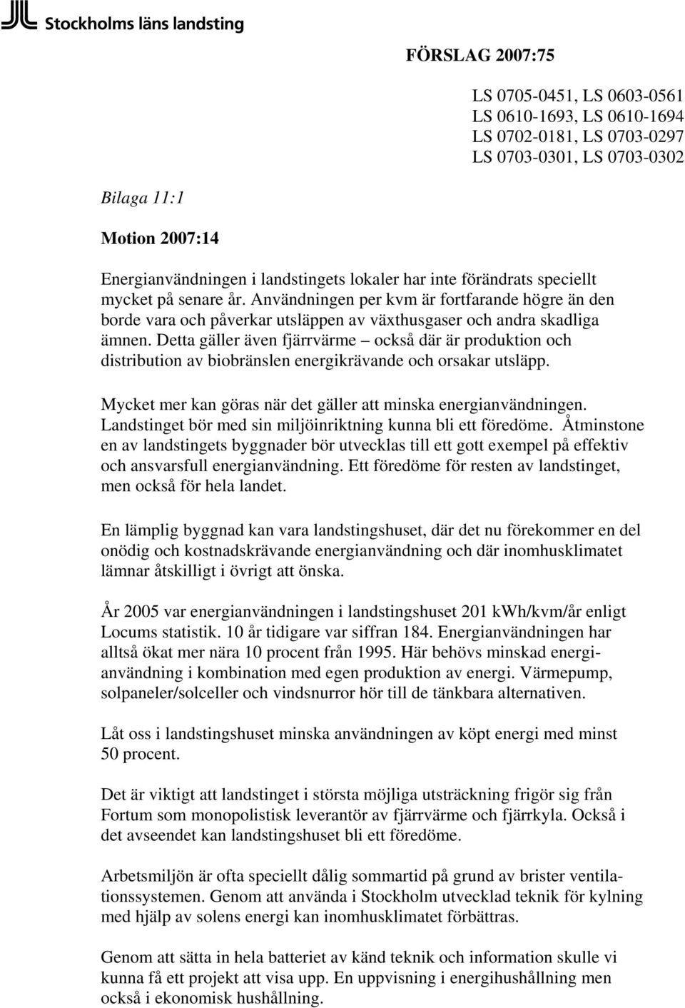 Detta gäller även fjärrvärme också där är produktion och distribution av biobränslen energikrävande och orsakar utsläpp. Mycket mer kan göras när det gäller att minska energianvändningen.