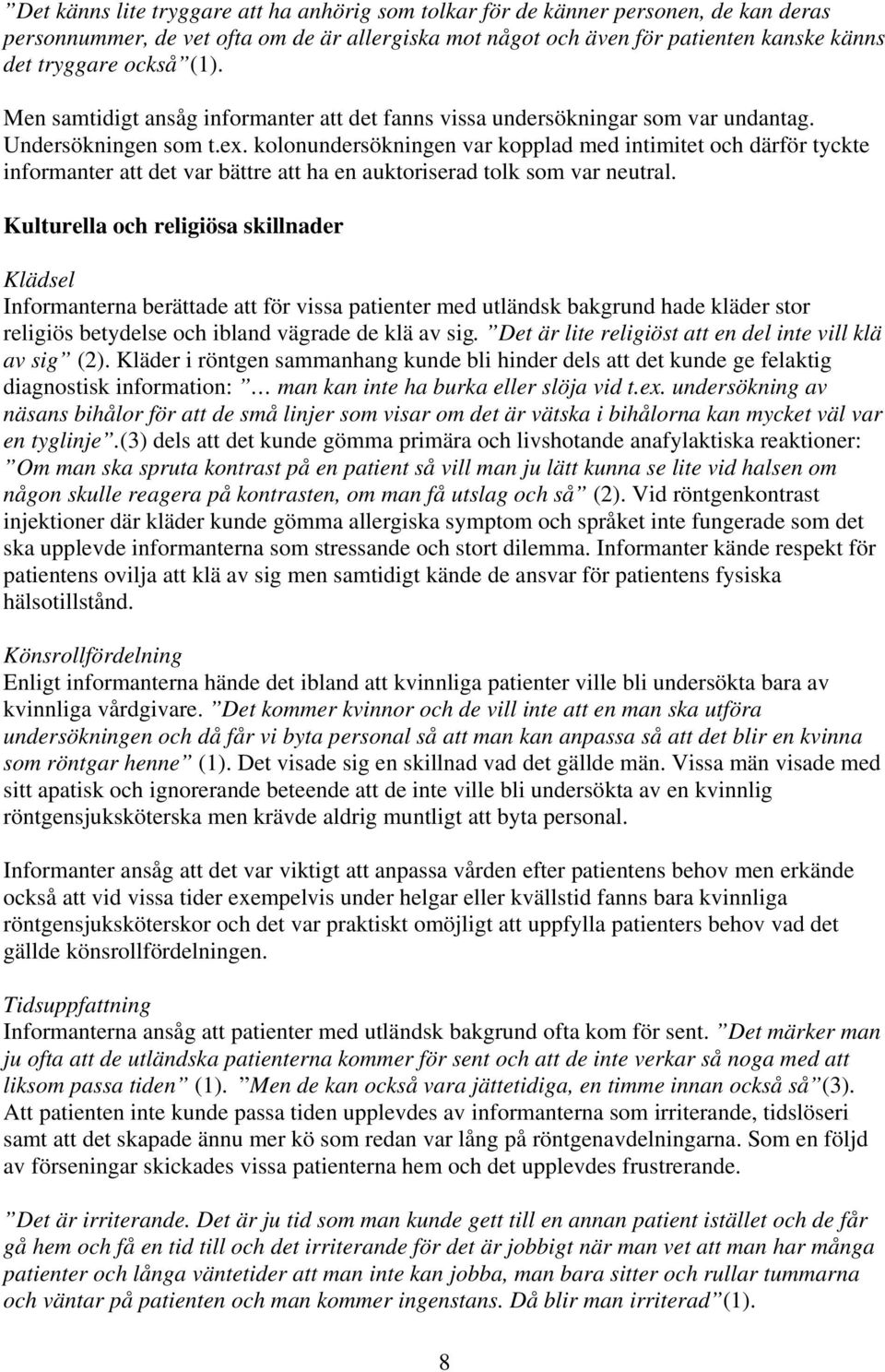 kolonundersökningen var kopplad med intimitet och därför tyckte informanter att det var bättre att ha en auktoriserad tolk som var neutral.