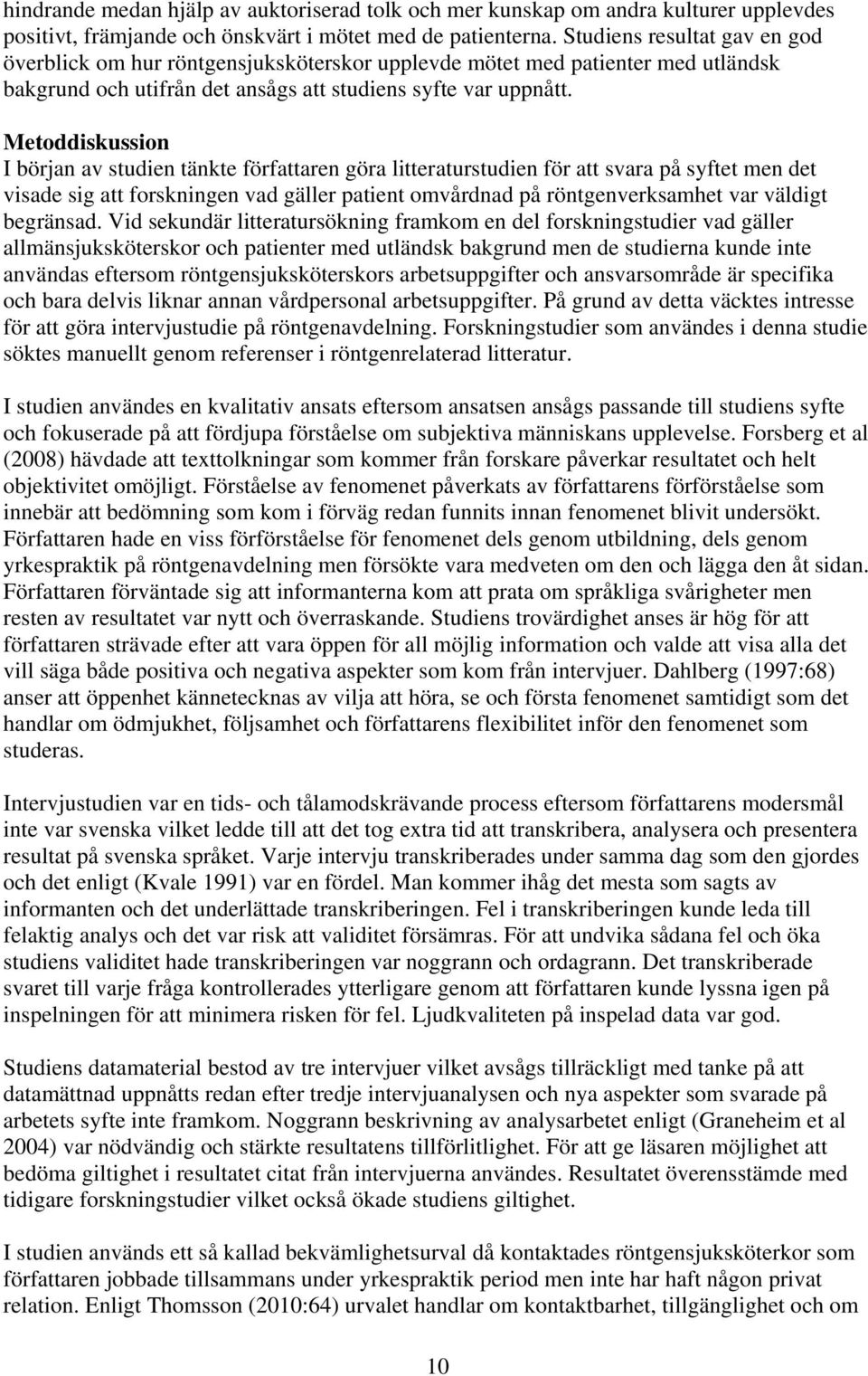 Metoddiskussion I början av studien tänkte författaren göra litteraturstudien för att svara på syftet men det visade sig att forskningen vad gäller patient omvårdnad på röntgenverksamhet var väldigt