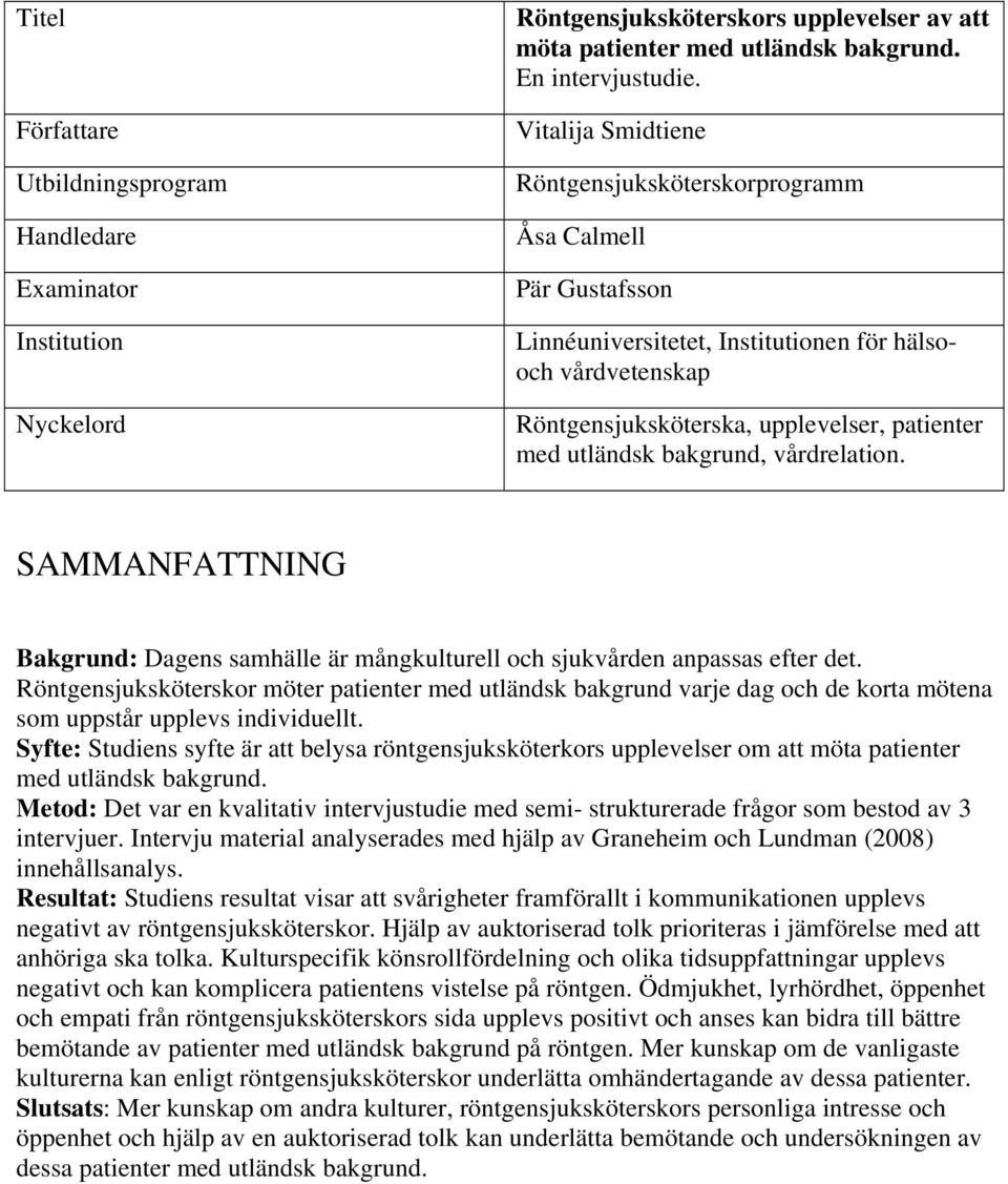 bakgrund, vårdrelation. SAMMANFATTNING Bakgrund: Dagens samhälle är mångkulturell och sjukvården anpassas efter det.