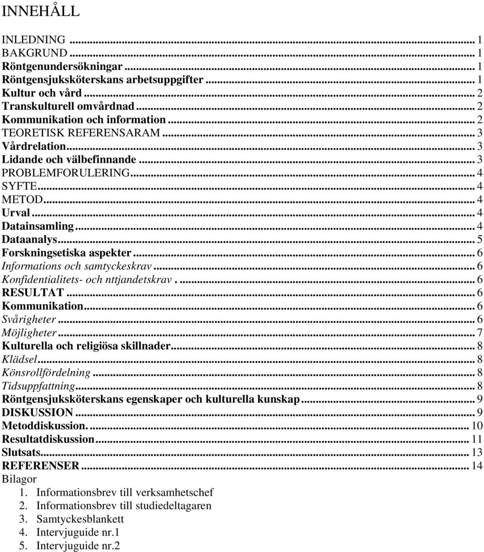 .. 6 Informations och samtyckeskrav... 6 Konfidentialitets- och nttjandetskrav.... 6 RESULTAT... 6 Kommunikation... 6 Svårigheter... 6 Möjligheter... 7 Kulturella och religiösa skillnader... 8 Klädsel.