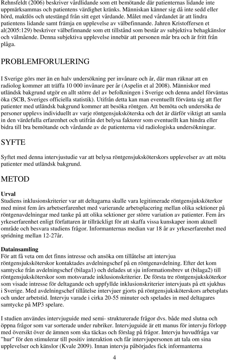 Jahren Kristoffersen et al(2005:129) beskriver välbefinnande som ett tillstånd som består av subjektiva behagkänslor och välmående.