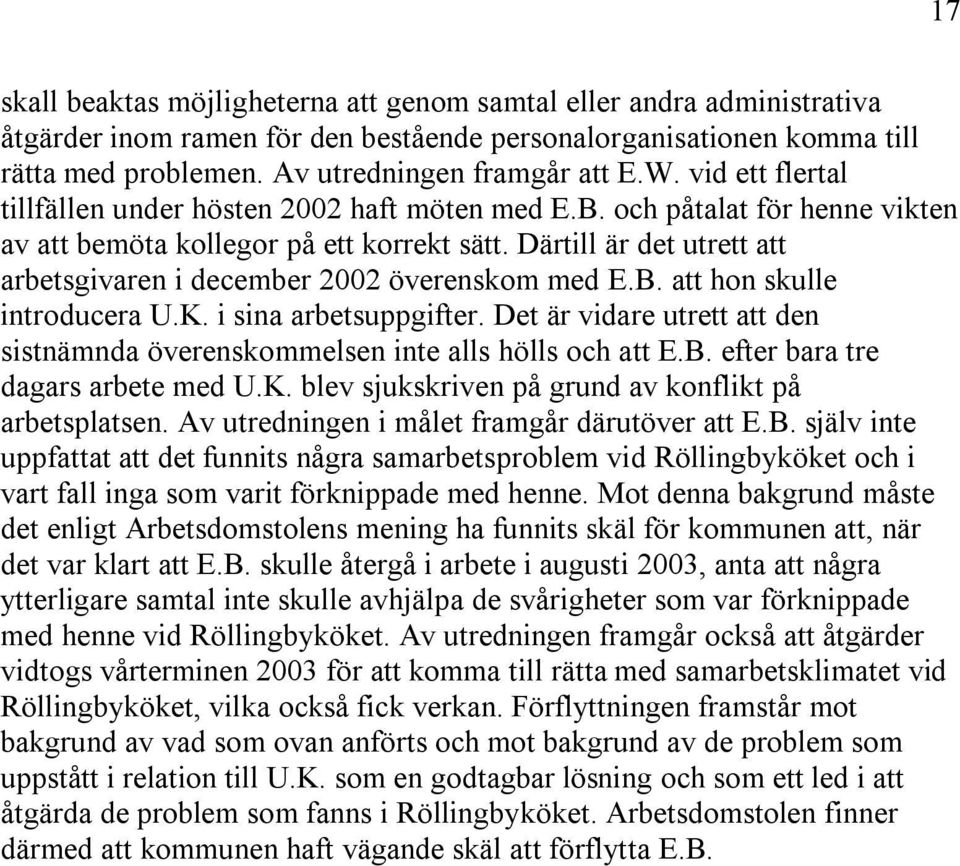 Därtill är det utrett att arbetsgivaren i december 2002 överenskom med E.B. att hon skulle introducera U.K. i sina arbetsuppgifter.