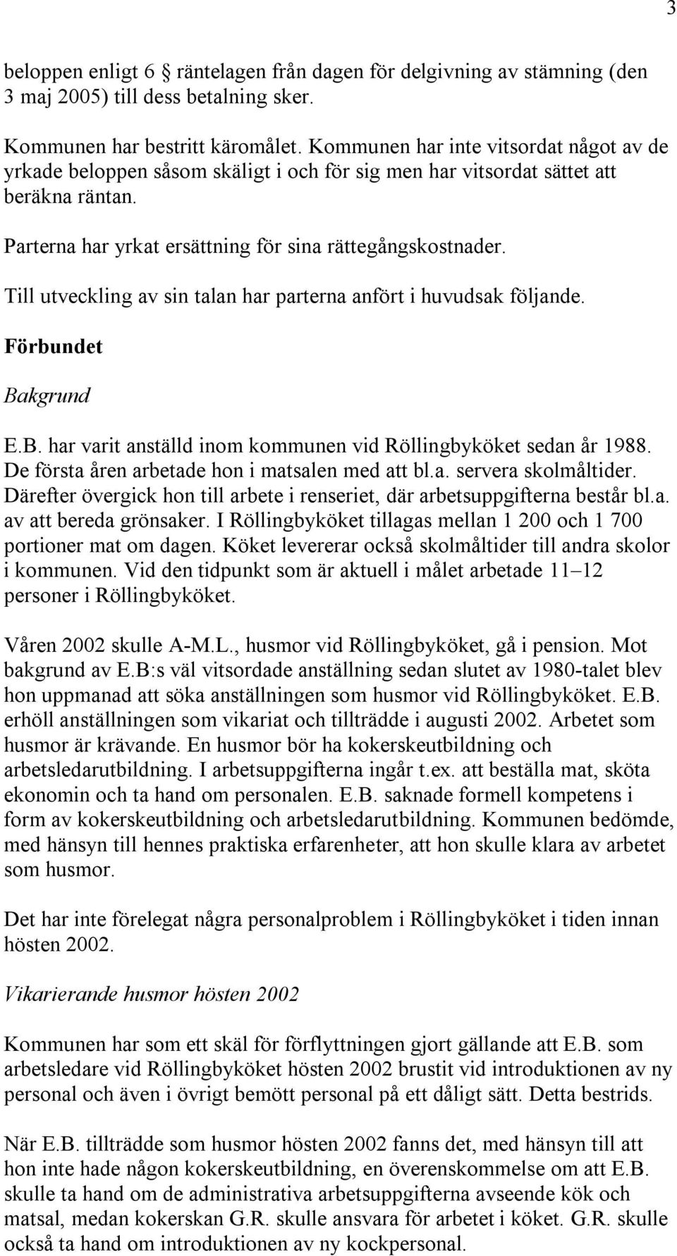 Till utveckling av sin talan har parterna anfört i huvudsak följande. Förbundet Bakgrund E.B. har varit anställd inom kommunen vid Röllingbyköket sedan år 1988.