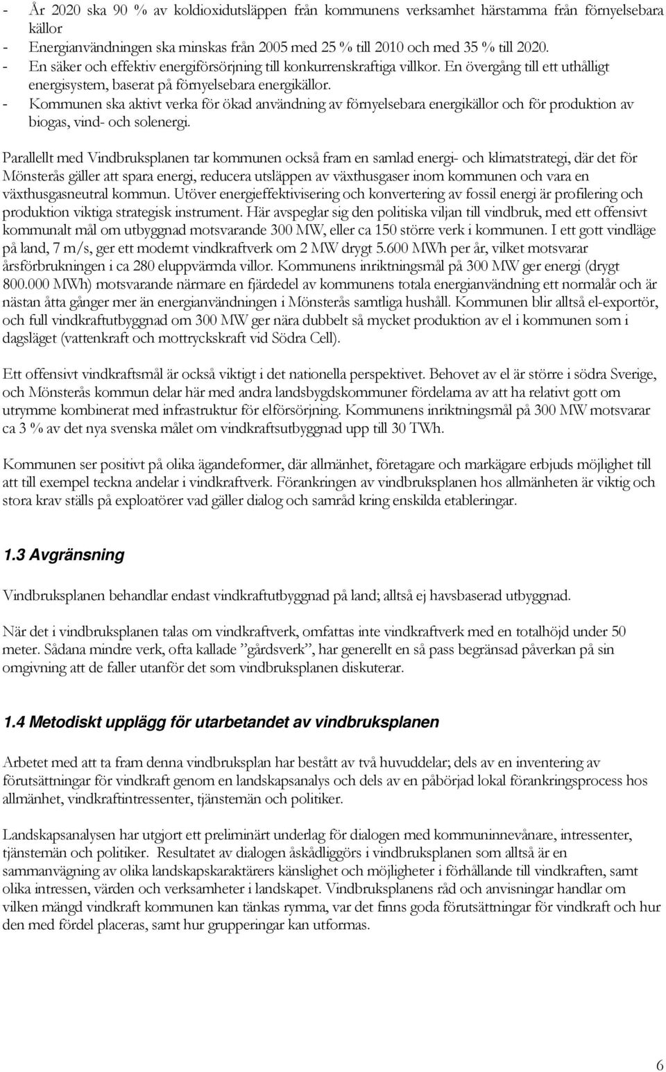 - Kommunen ska aktivt verka för ökad användning av förnyelsebara energikällor och för produktion av biogas, vind- och solenergi.