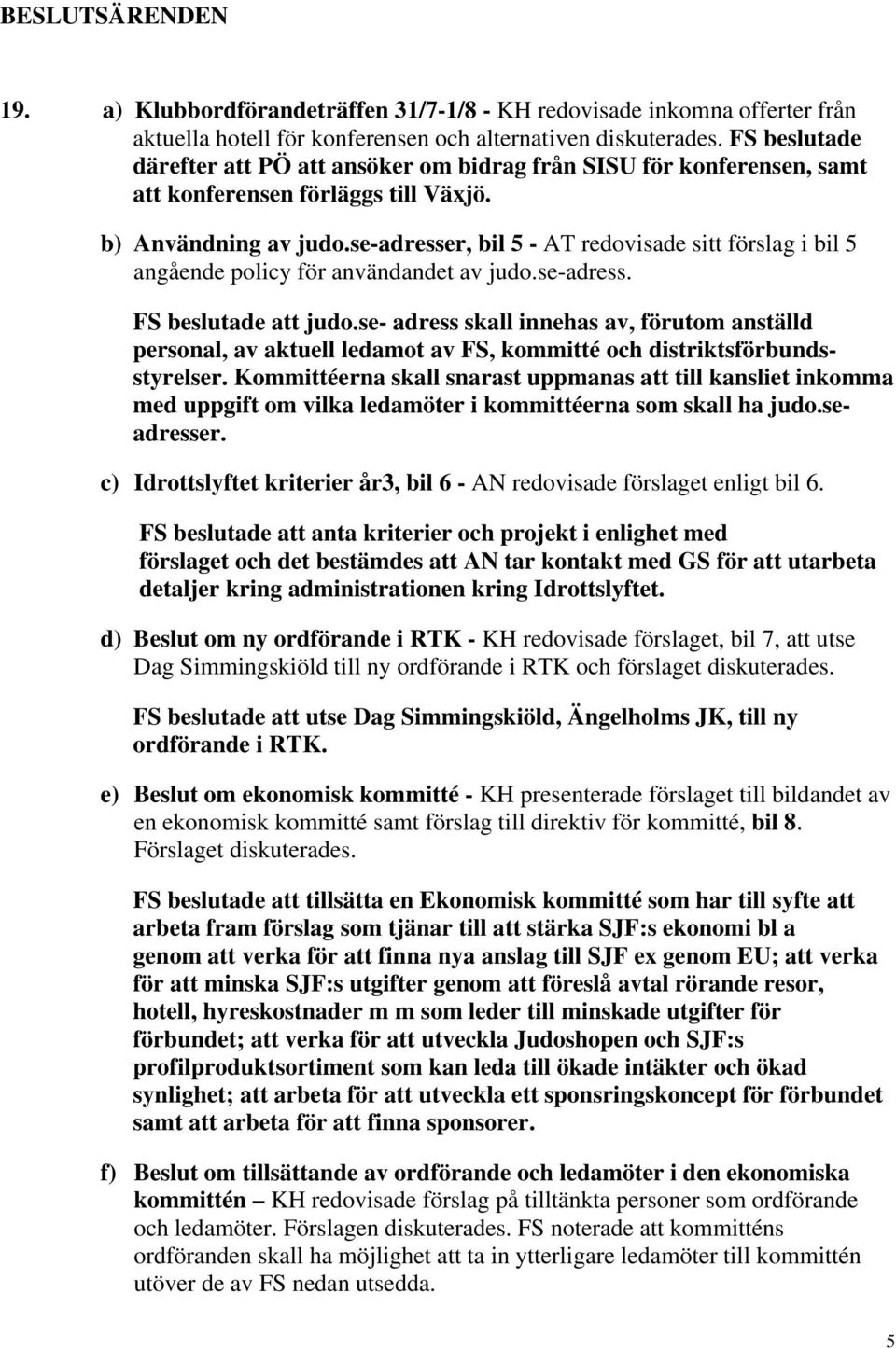 se-adresser, bil 5 - AT redovisade sitt förslag i bil 5 angående policy för användandet av judo.se-adress. FS beslutade att judo.