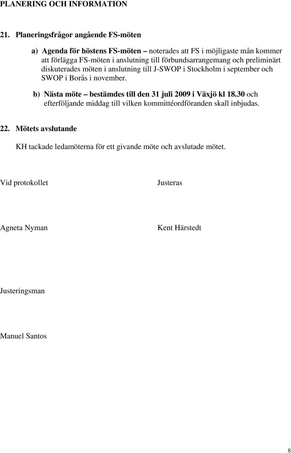 förbundsarrangemang och preliminärt diskuterades möten i anslutning till J-SWOP i Stockholm i september och SWOP i Borås i november.