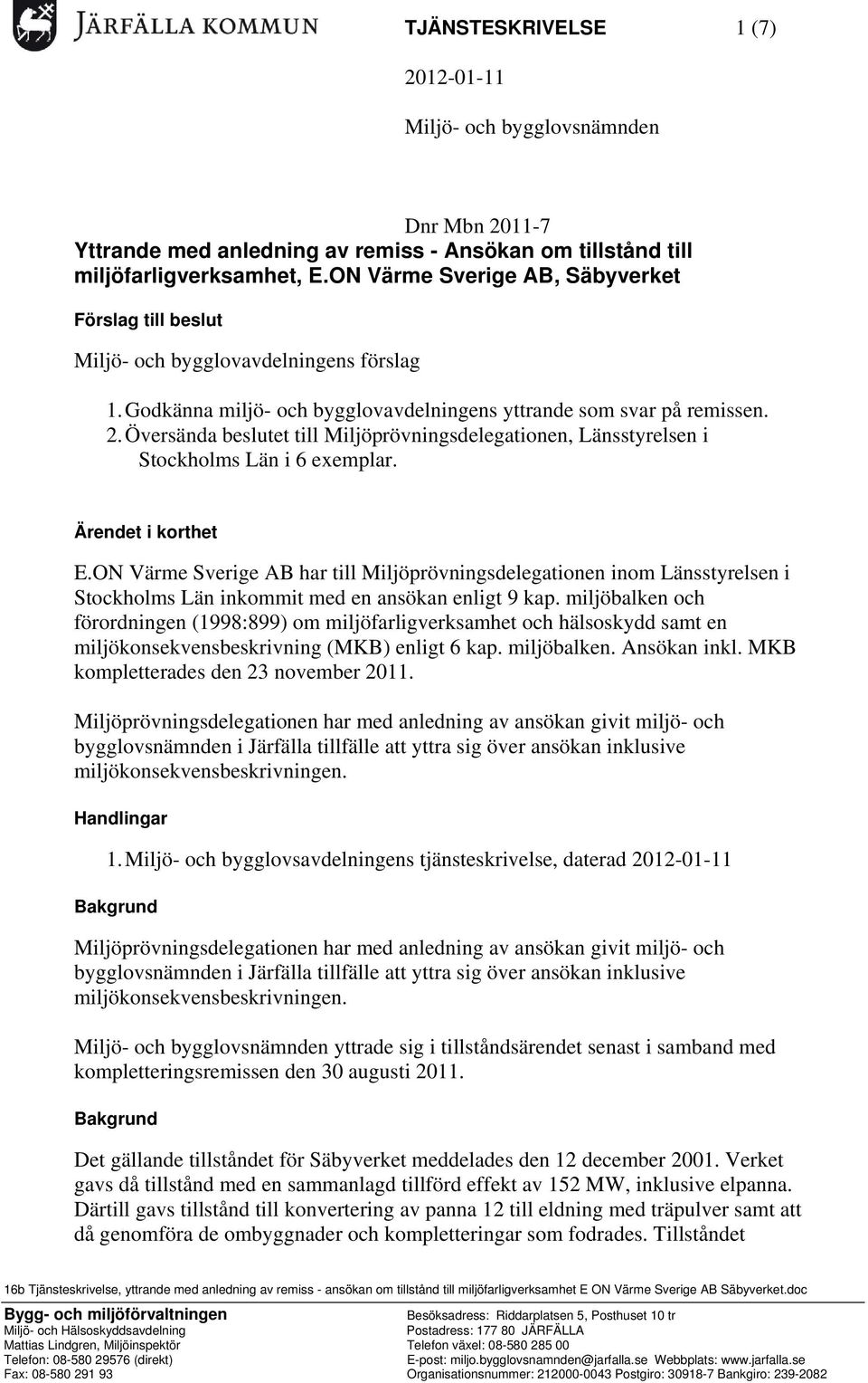 Översända beslutet till Miljöprövningsdelegationen, Länsstyrelsen i Stockholms Län i 6 exemplar. Ärendet i korthet E.