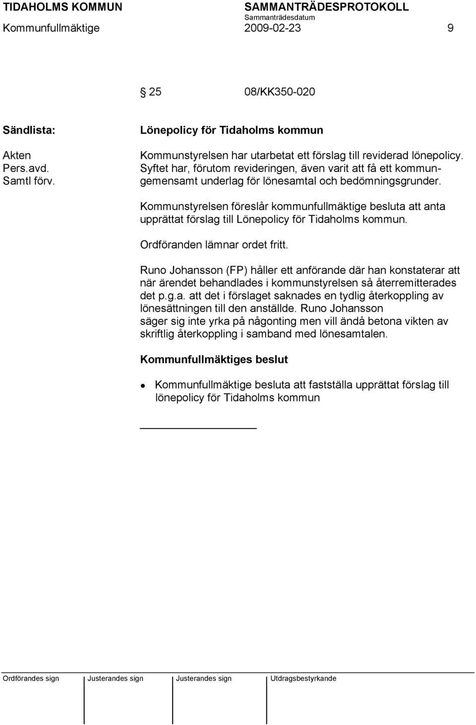 Kommunstyrelsen föreslår kommunfullmäktige besluta att anta upprättat förslag till Lönepolicy för Tidaholms kommun. Ordföranden lämnar ordet fritt.