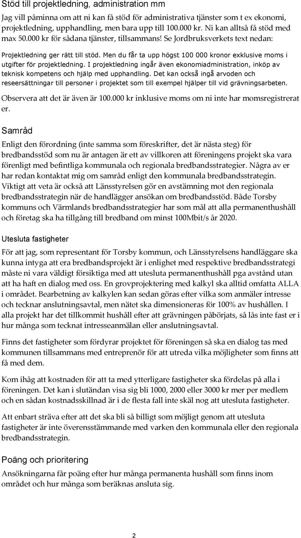 Men du får ta upp högst 100 000 kronor exklusive moms i utgifter för projektledning. I projektledning ingår även ekonomiadministration, inköp av teknisk kompetens och hjälp med upphandling.