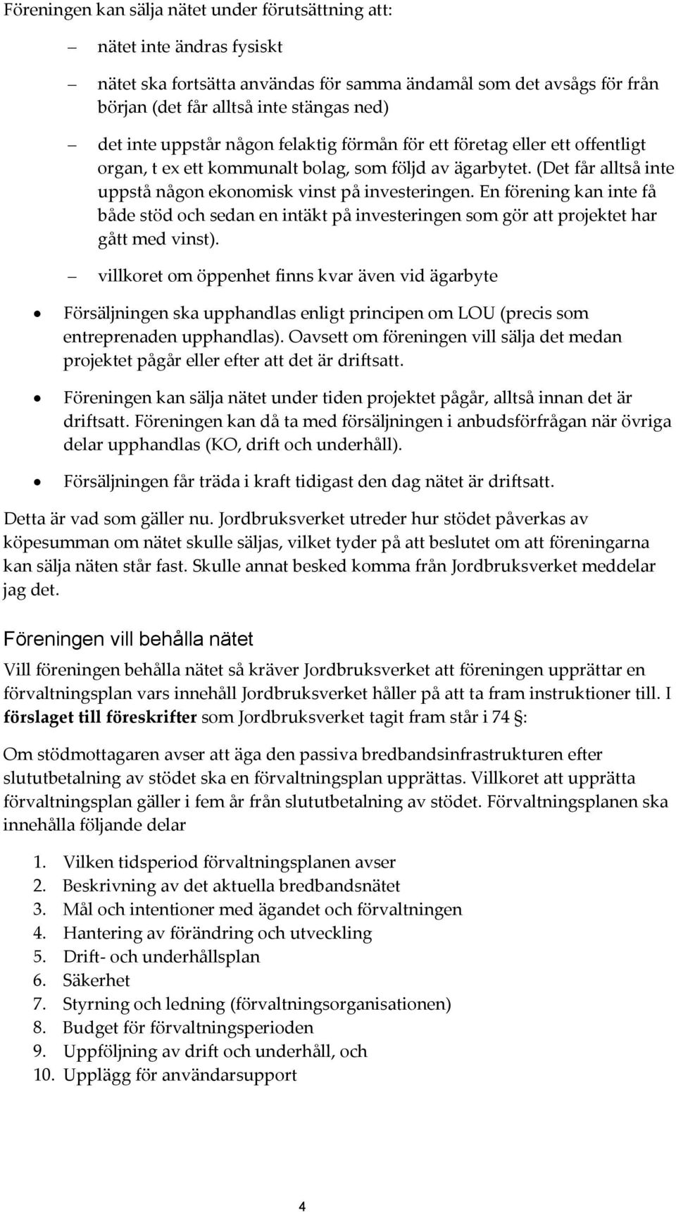 En förening kan inte få både stöd och sedan en intäkt på investeringen som gör att projektet har gått med vinst).