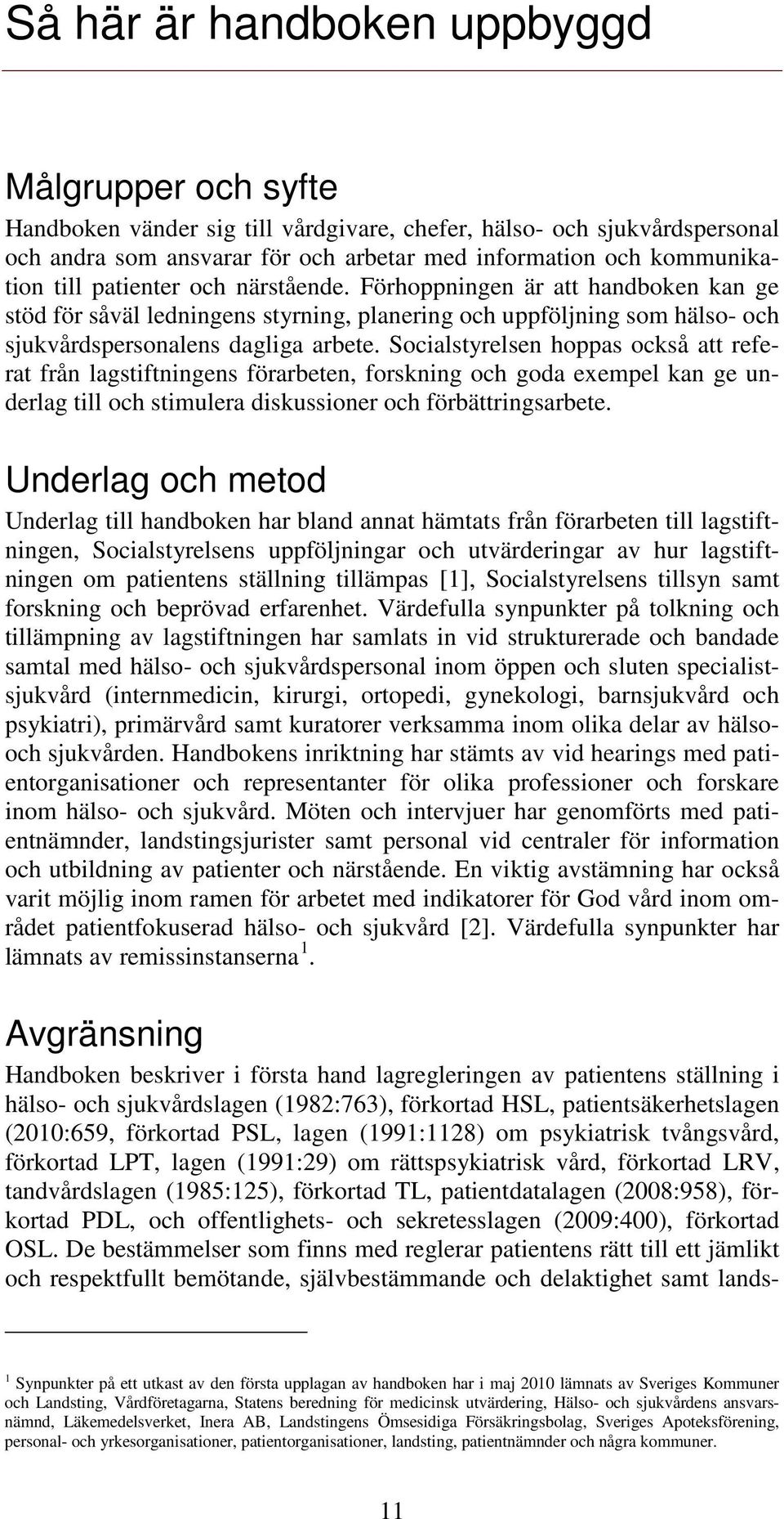 Socialstyrelsen hoppas också att referat från lagstiftningens förarbeten, forskning och goda exempel kan ge underlag till och stimulera diskussioner och förbättringsarbete.