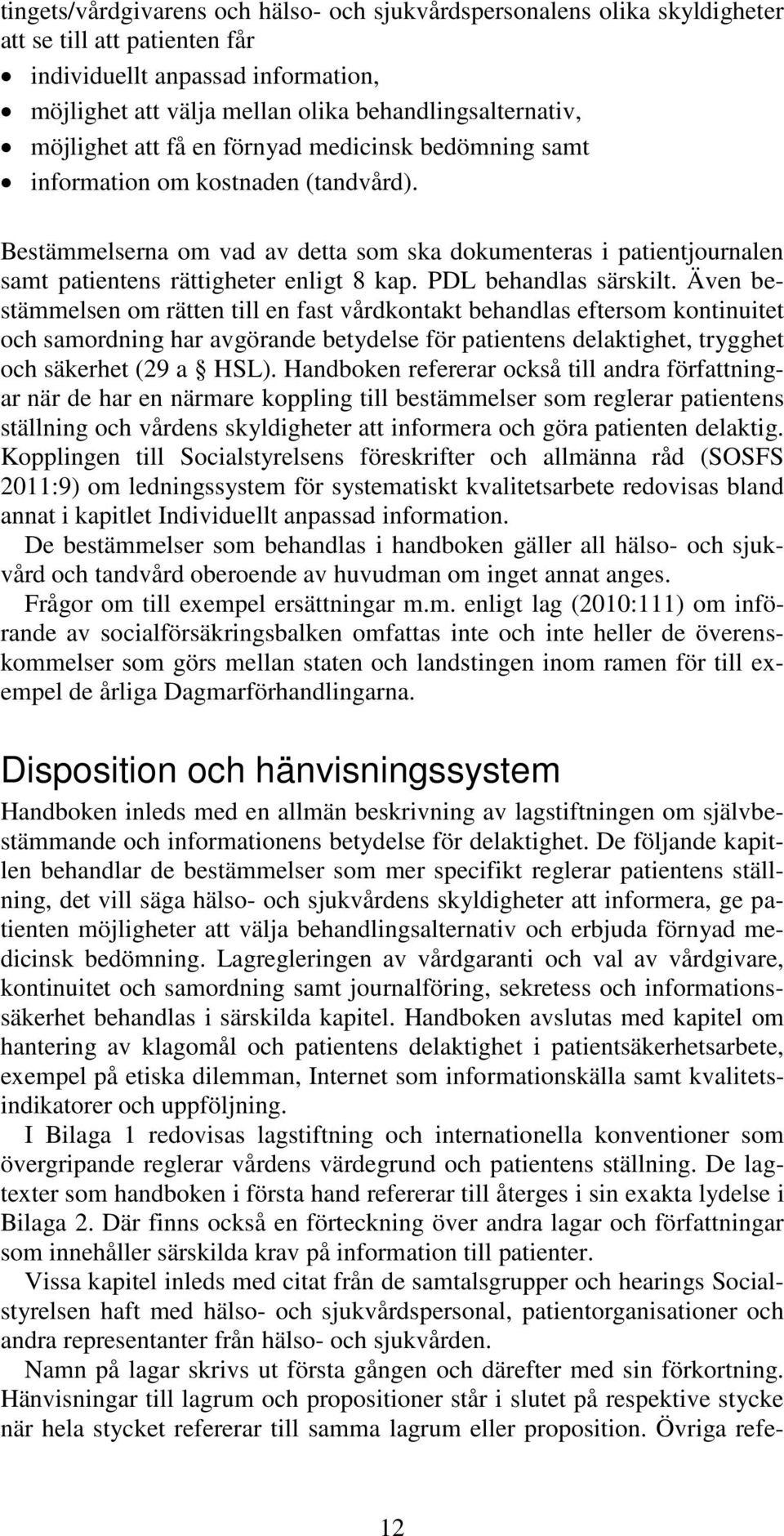 Bestämmelserna om vad av detta som ska dokumenteras i patientjournalen samt patientens rättigheter enligt 8 kap. PDL behandlas särskilt.