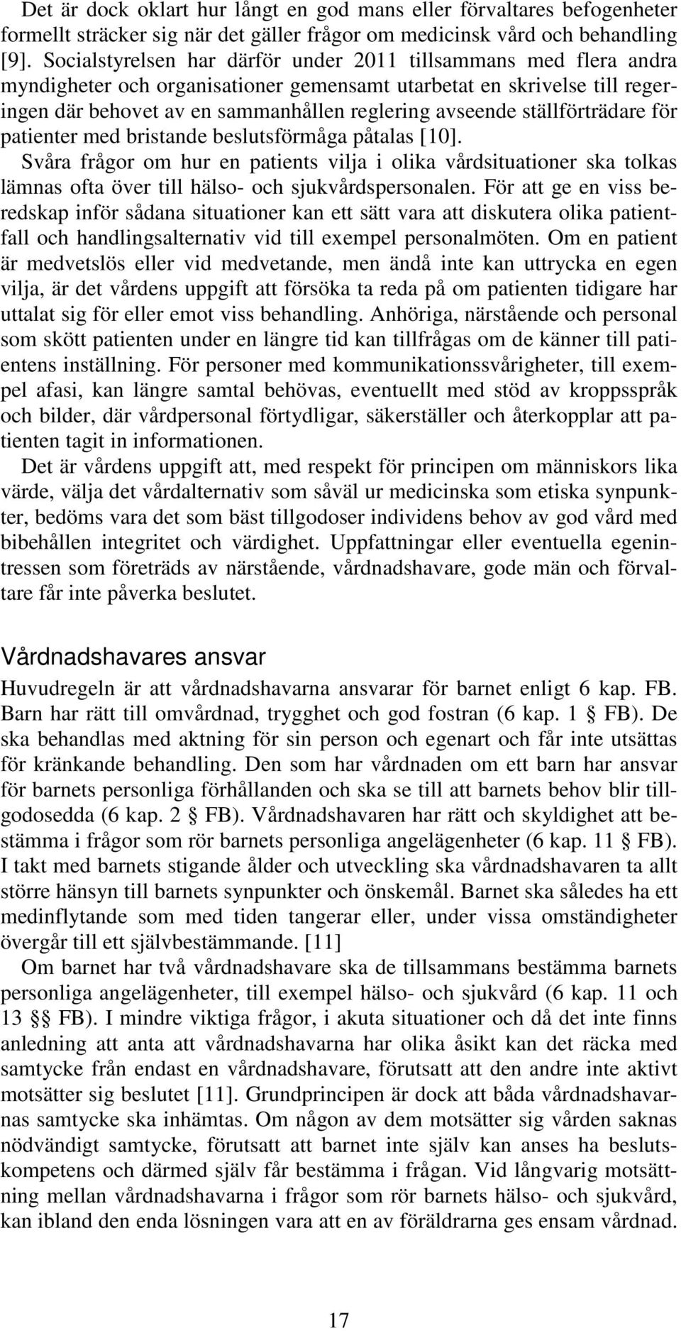 ställförträdare för patienter med bristande beslutsförmåga påtalas [10]. Svåra frågor om hur en patients vilja i olika vårdsituationer ska tolkas lämnas ofta över till hälso- och sjukvårdspersonalen.