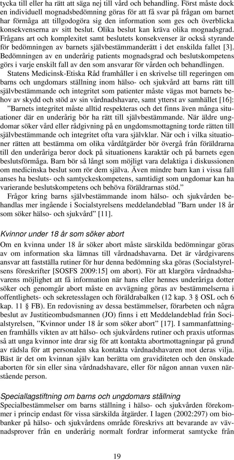 Olika beslut kan kräva olika mognadsgrad. Frågans art och komplexitet samt beslutets konsekvenser är också styrande för bedömningen av barnets självbestämmanderätt i det enskilda fallet [3].