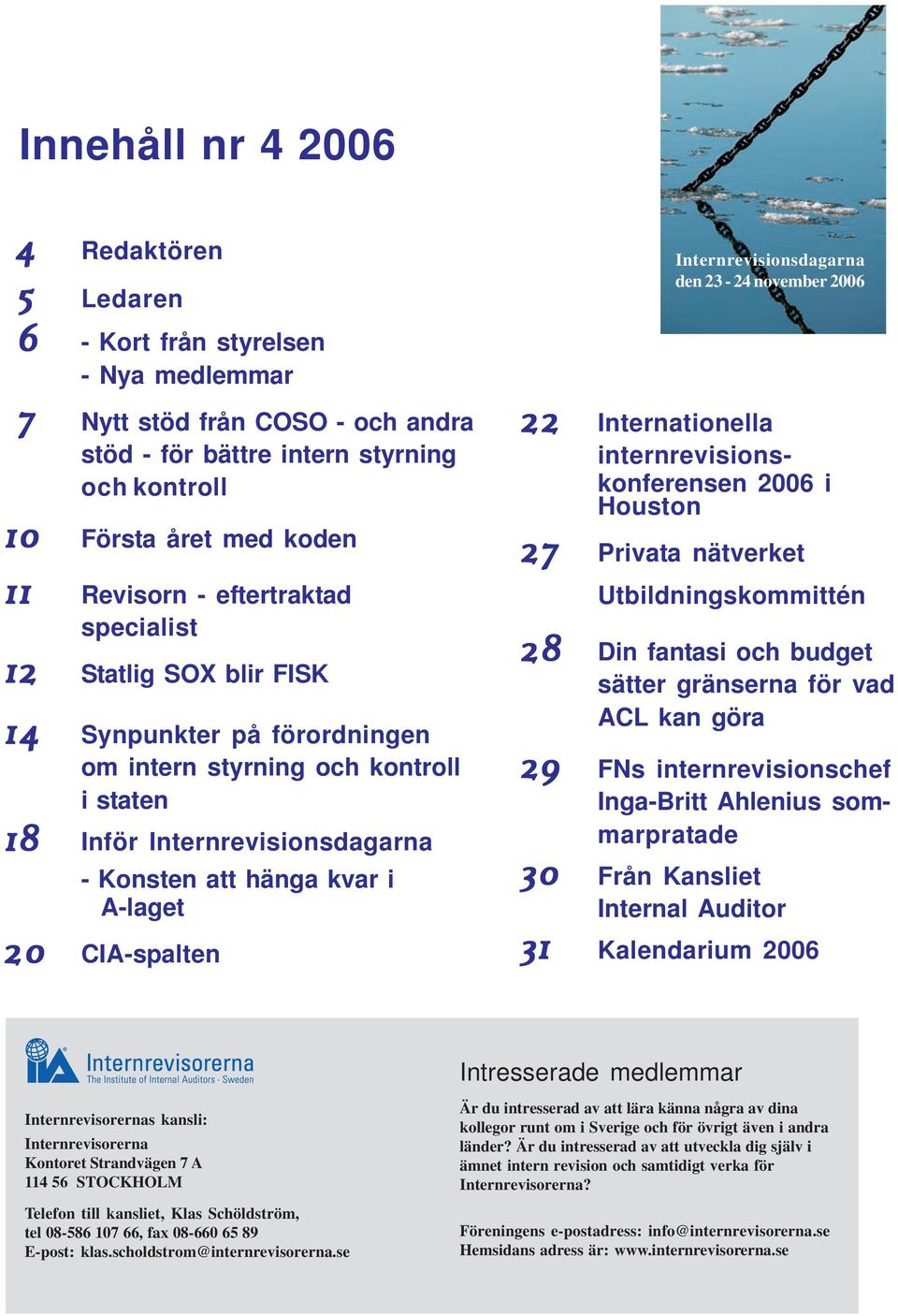 20 CIA-spalten 20 22 22 Internationella internrevisionskonferensen 2006 i Houston 27 Privata nätverket 27 28 Utbildningskommittén 28 Din fantasi och budget sätter gränserna för vad ACL kan göra 29