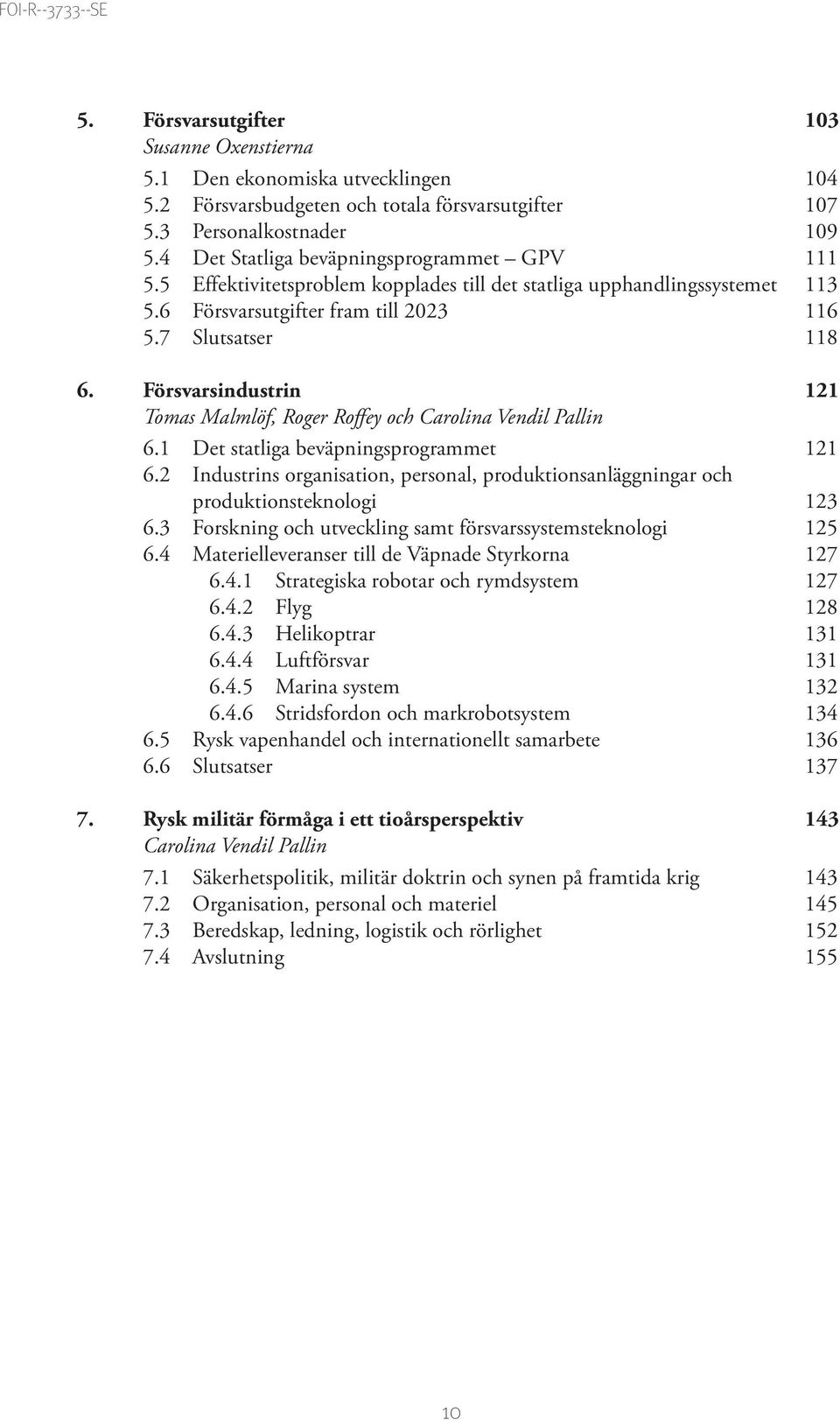 Försvarsindustrin 121 Tomas Malmlöf, Roger Roffey och Carolina Vendil Pallin 6.1 Det statliga beväpningsprogrammet 121 6.