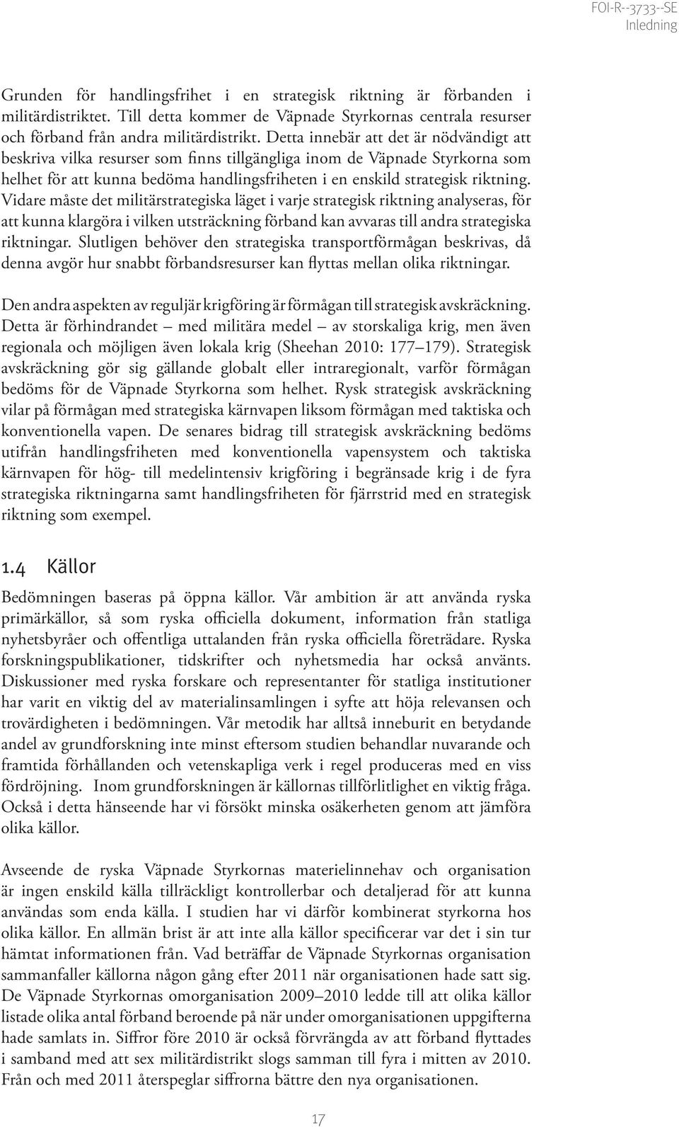 Vidare måste det militärstrategiska läget i varje strategisk riktning analyseras, för att kunna klargöra i vilken utsträckning förband kan avvaras till andra strategiska riktningar.