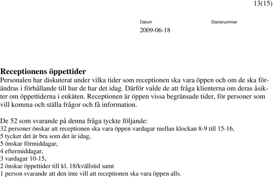 Receptionen är öppen vissa begränsade tider, för personer som vill komma och ställa frågor och få information.