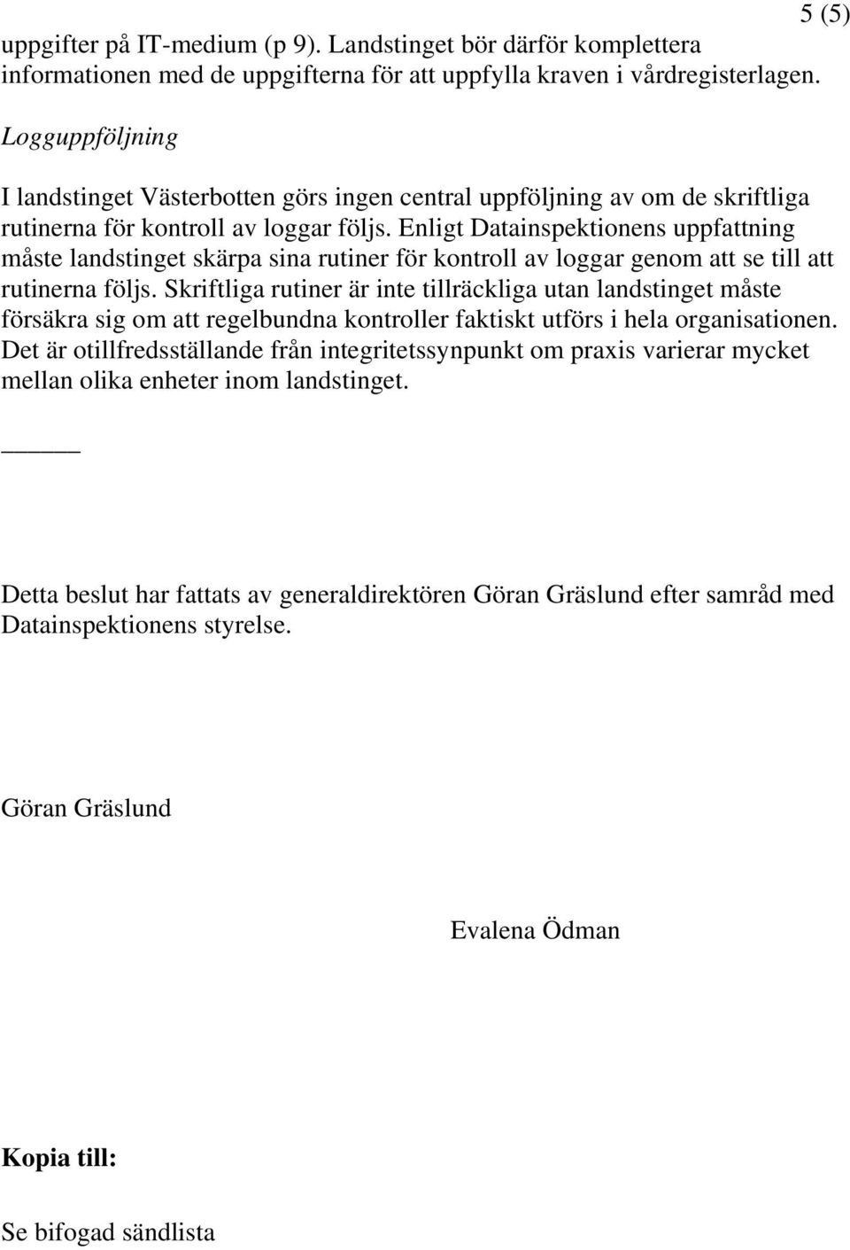 Enligt Datainspektionens uppfattning måste landstinget skärpa sina rutiner för kontroll av loggar genom att se till att rutinerna följs.