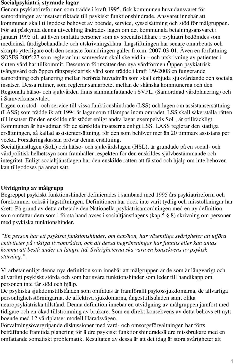 För att påskynda denna utveckling ändrades lagen om det kommunala betalningsansvaret i januari 1995 till att även omfatta personer som av specialistläkare i psykiatri bedömdes som medicinsk