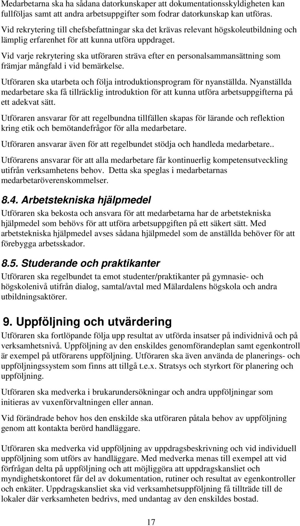 Vid varje rekrytering ska utföraren sträva efter en personalsammansättning som främjar mångfald i vid bemärkelse. Utföraren ska utarbeta och följa introduktionsprogram för nyanställda.