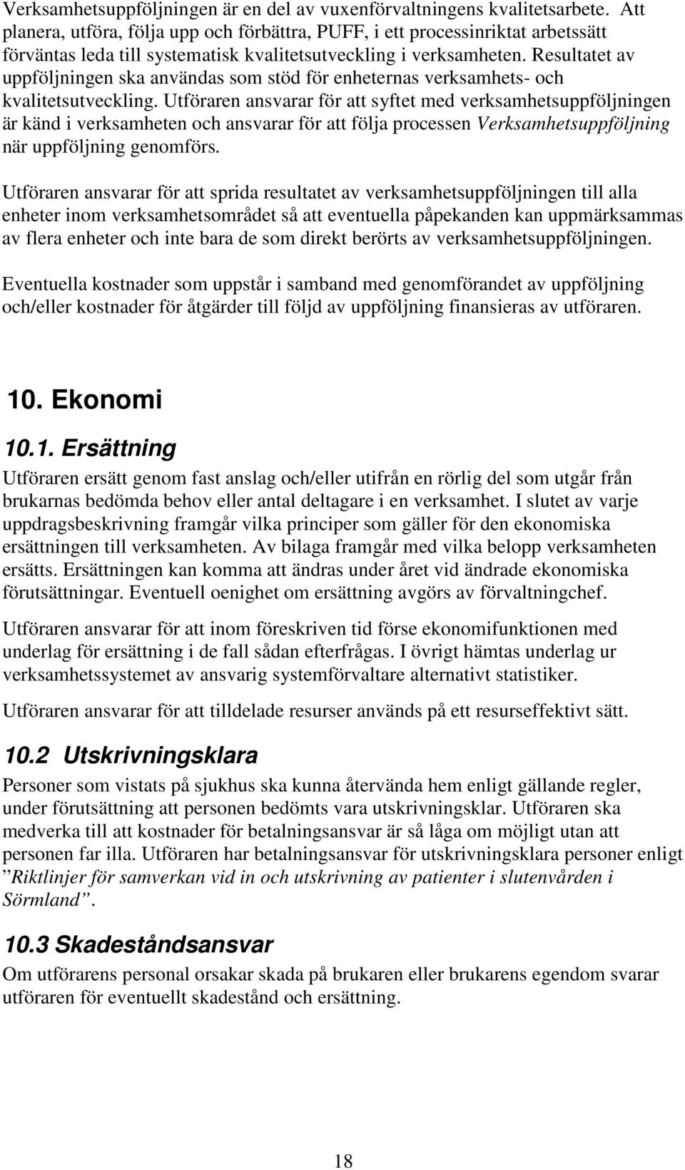 Resultatet av uppföljningen ska användas som stöd för enheternas verksamhets- och kvalitetsutveckling.