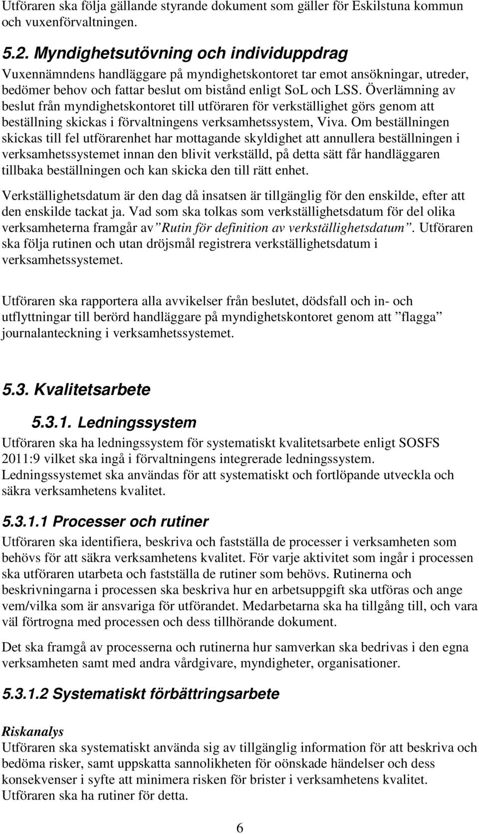 Överlämning av beslut från myndighetskontoret till utföraren för verkställighet görs genom att beställning skickas i förvaltningens verksamhetssystem, Viva.