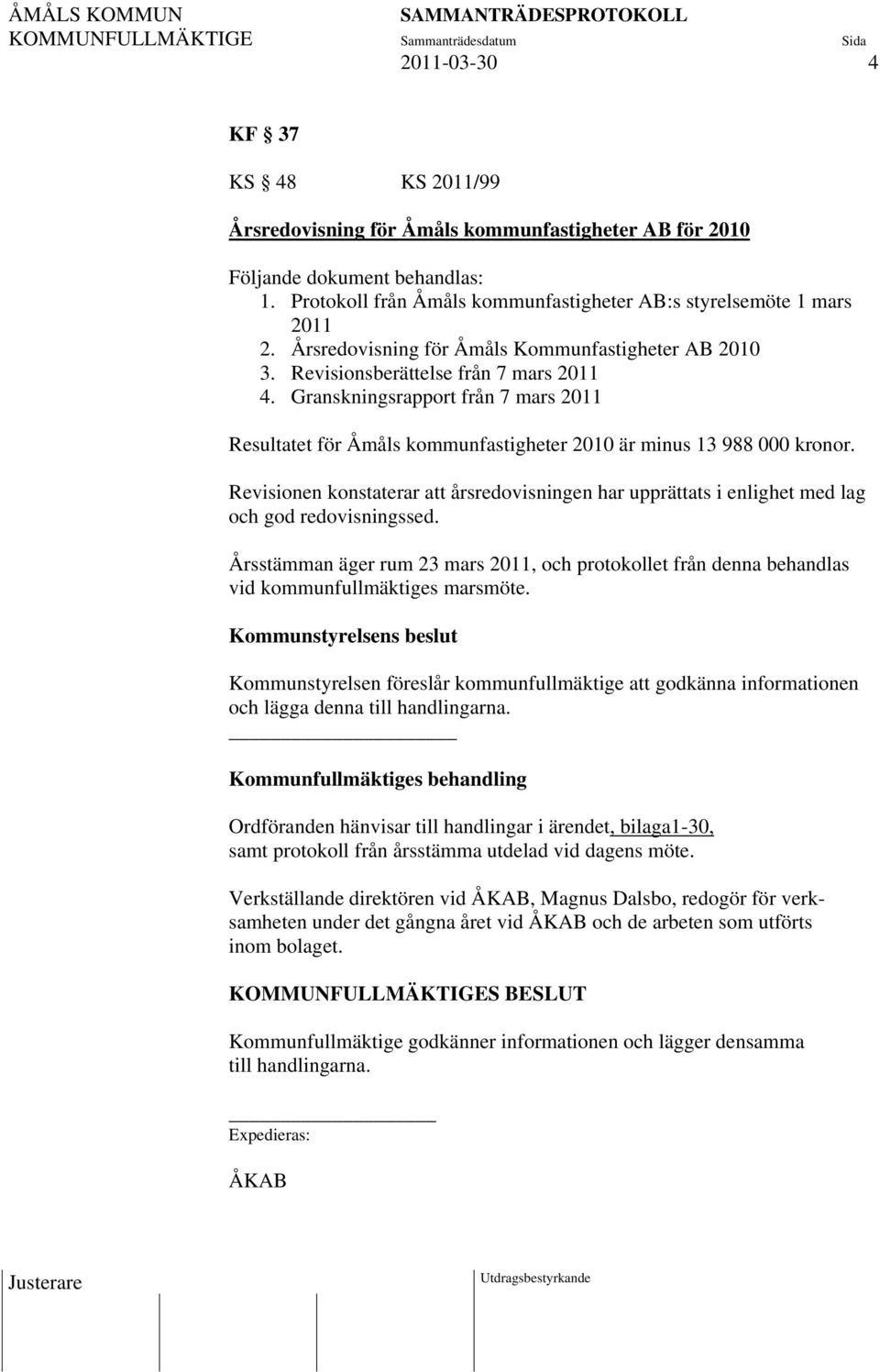 Granskningsrapport från 7 mars 2011 Resultatet för Åmåls kommunfastigheter 2010 är minus 13 988 000 kronor.