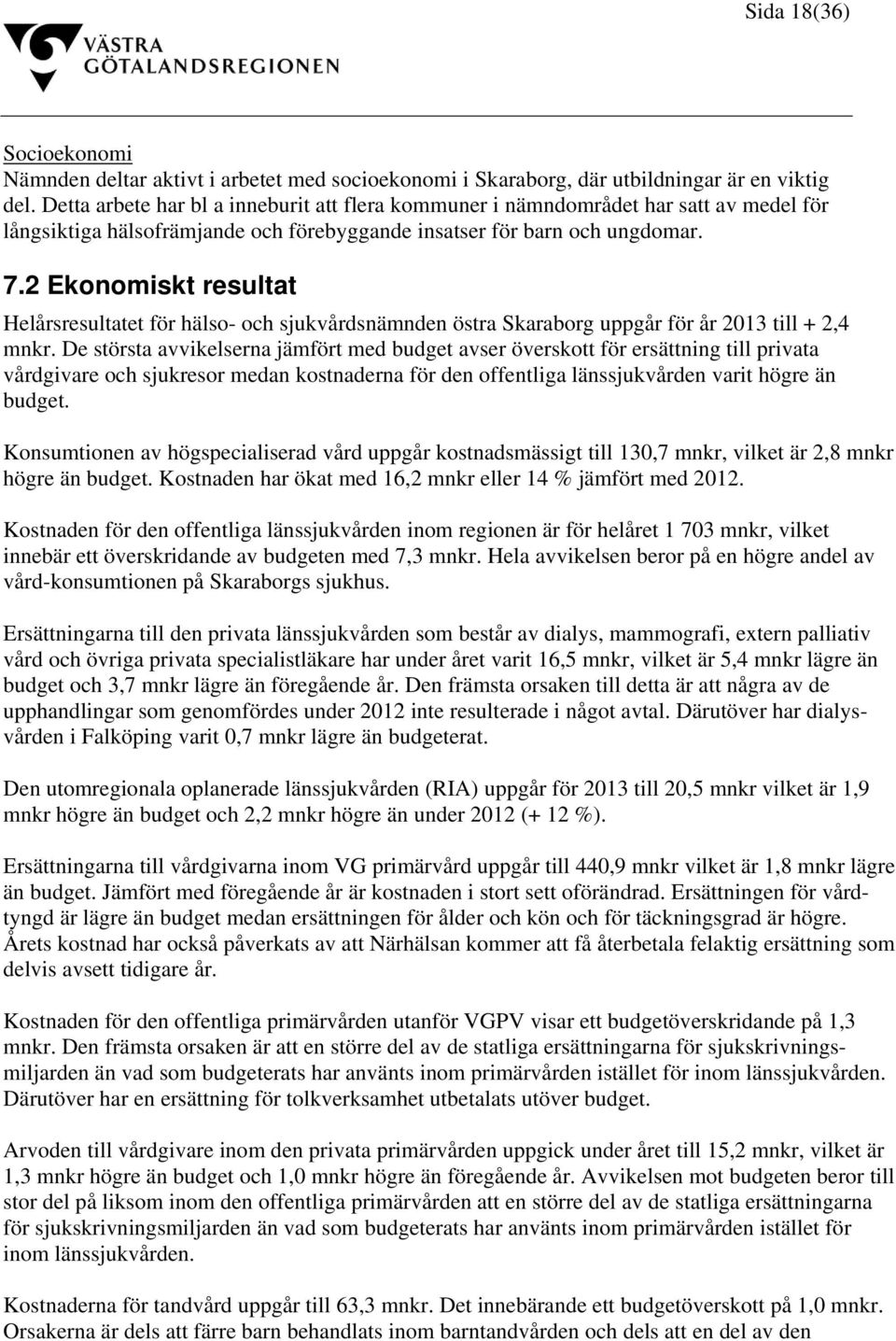 2 Ekonomiskt resultat Helårsresultatet för hälso- och sjukvårdsnämnden östra Skaraborg uppgår för år 2013 till + 2,4 mnkr.