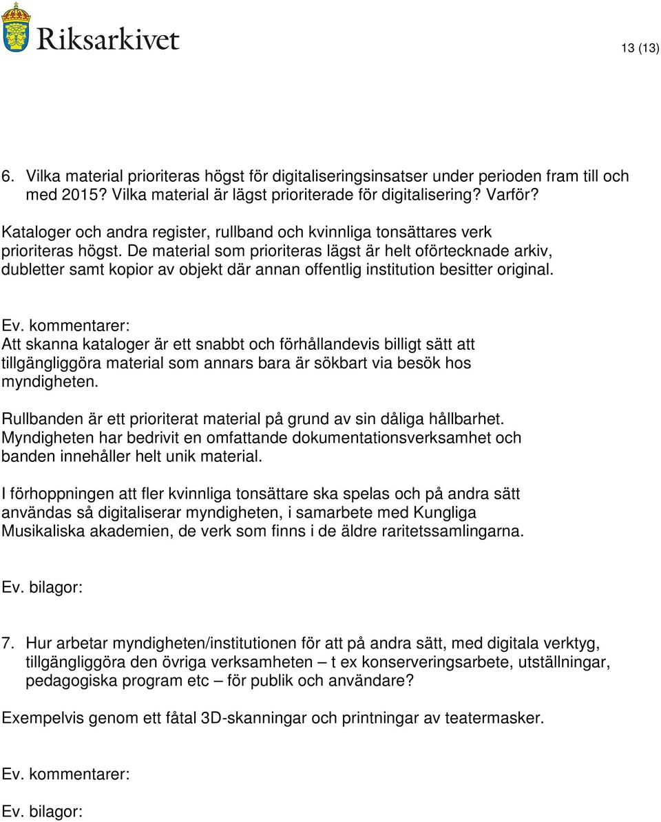 De material som prioriteras lägst är helt oförtecknade arkiv, dubletter samt kopior av objekt där annan offentlig institution besitter original.
