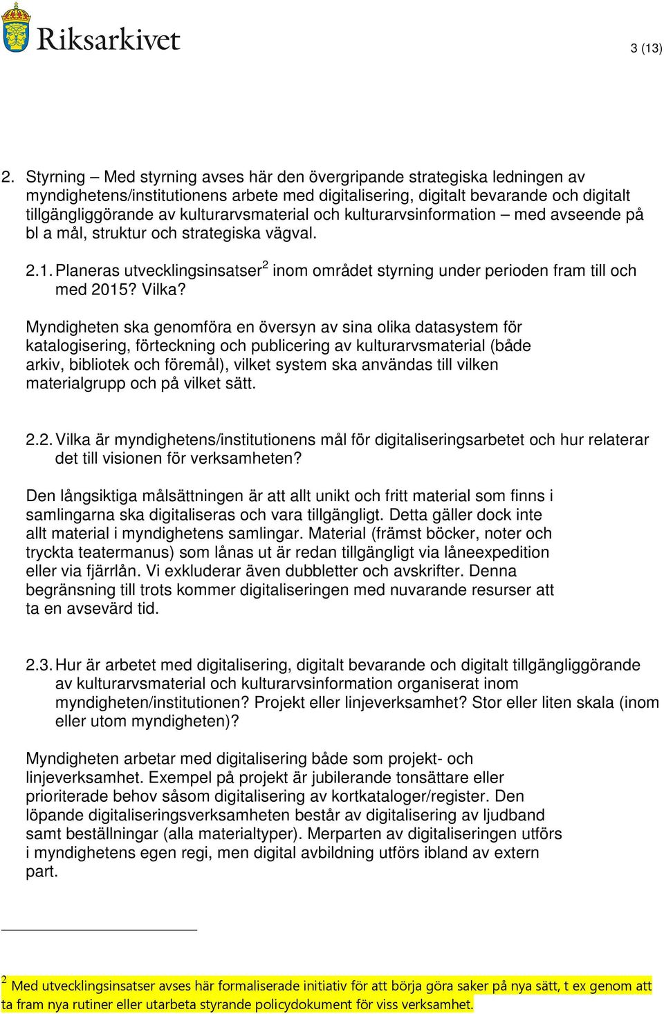 kulturarvsmaterial och kulturarvsinformation med avseende på bl a mål, struktur och strategiska vägval. 2.1. Planeras utvecklingsinsatser 2 inom området styrning under perioden fram till och med 2015?